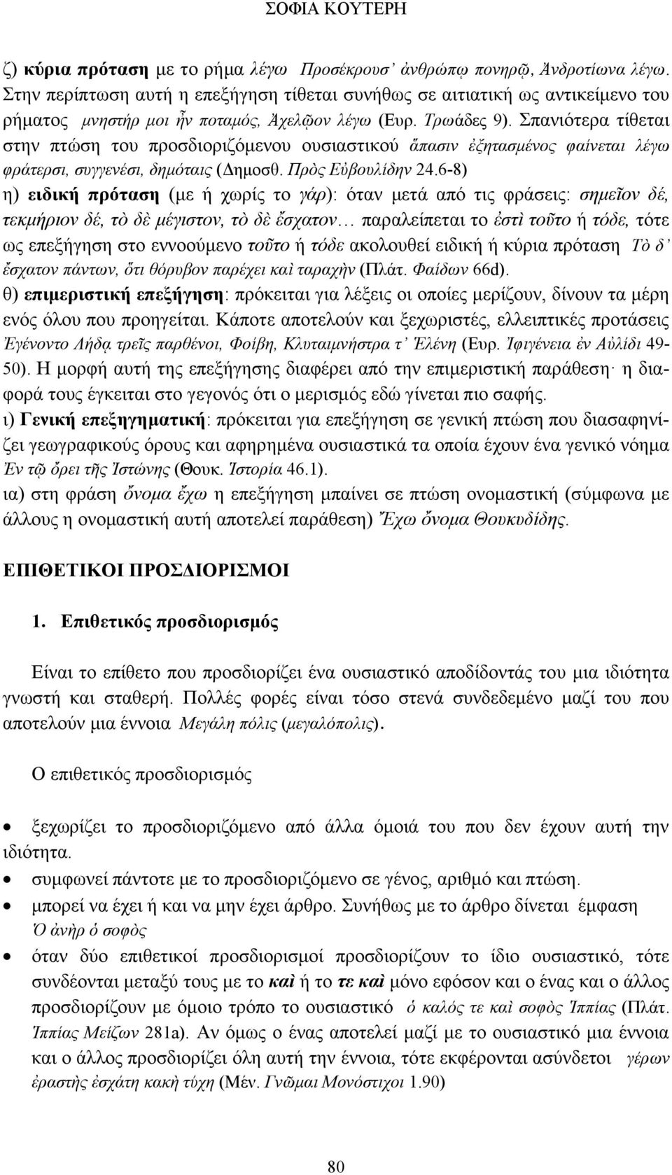 Σπανιότερα τίθεται στην πτώση του προσδιοριζόμενου ουσιαστικού ἅπασιν ἐξητασμένος φαίνεται λέγω φράτερσι, συγγενέσι, δημόταις (Δημοσθ. Πρὸς Εὐβουλίδην 24.