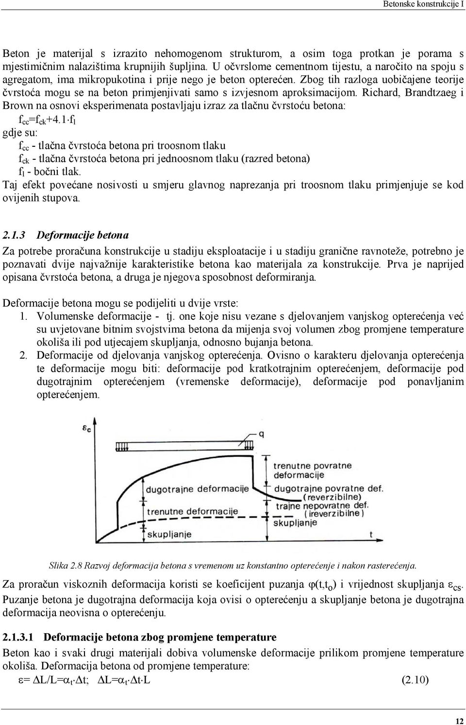 Zbog tih razloga uobičajene teorije čvrstoća mogu se na beton primjenjivati samo s izvjesnom aproksimacijom.