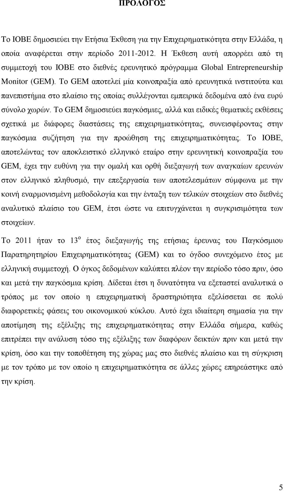 Το GEM αποτελεί μία κοινοπραξία από ερευνητικά ινστιτούτα και πανεπιστήμια στο πλαίσιο της οποίας συλλέγονται εμπειρικά δεδομένα από ένα ευρύ σύνολο χωρών.