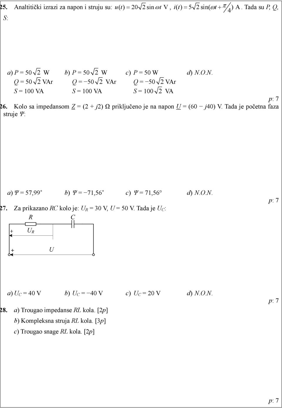 Kolo sa impedansom Z = ( + j) Ω priključeno je na napon U = (60 j40) V. Tada je početna faza struje Ψ: a) Ψ = 57,99 b) Ψ = 71,56 c) Ψ = 71,56 d) N.O.