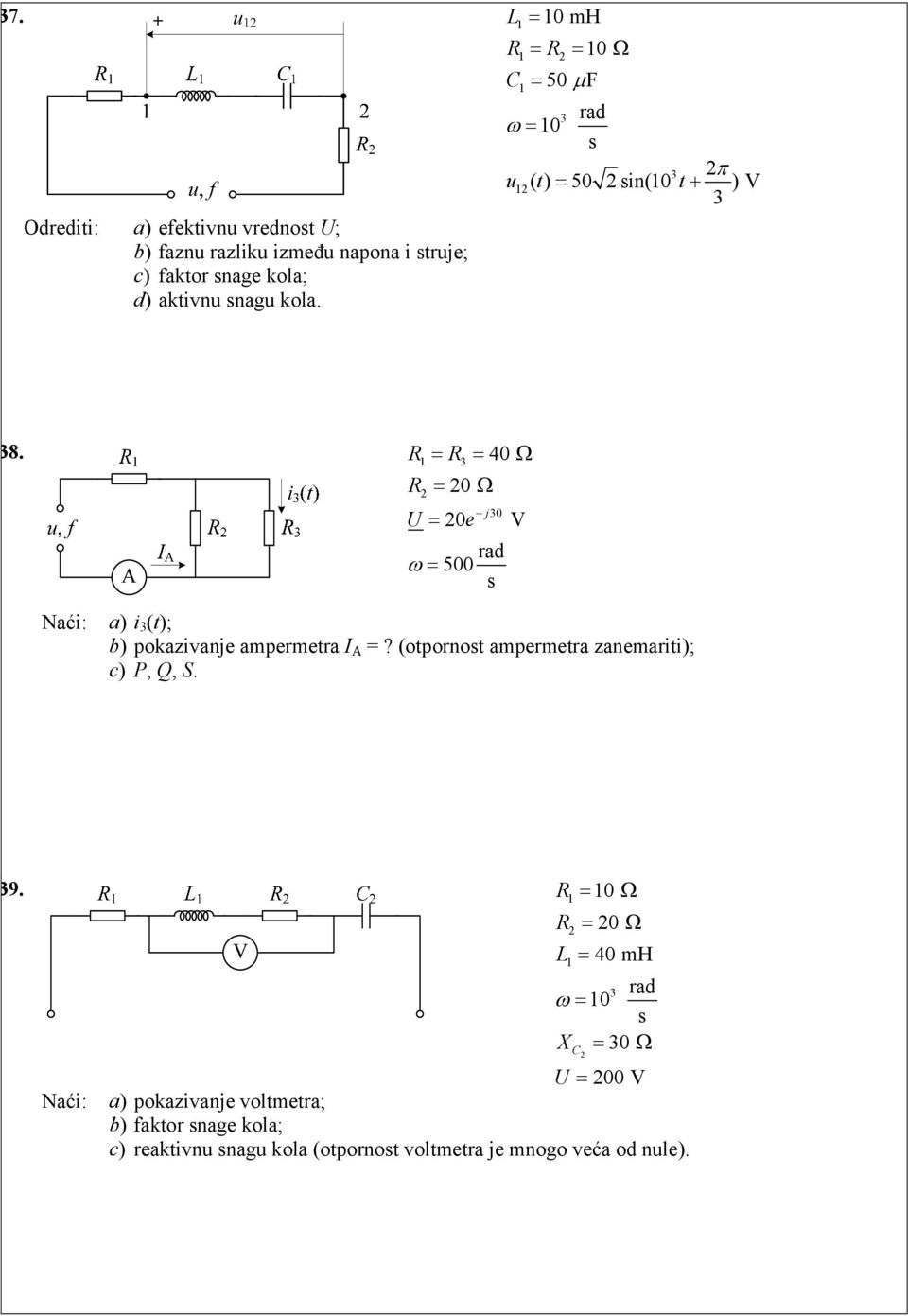 R = R = 40 Ω R 1 3 U = = 0 Ω j30 0 e V rad ω = 500 s Naći: a) i 3 (t); b) pokazivanje ampermetra I A =?