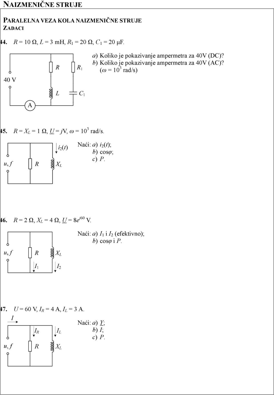 (ω = 10 3 rad/s) 45. R = X L = 1 Ω, U = jv, ω = 10 3 rad/s. Naći: a) i (t); b) cosφ; c) P. 46.