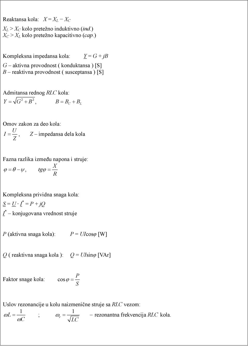 Omov zakon za deo kola: U I =, Z impedansa dela kola Z Fazna razlika između napona i struje: X ϕ = θ ψ, tgϕ = R Kompleksna prividna snaga kola: S = U I * = P + jq I *