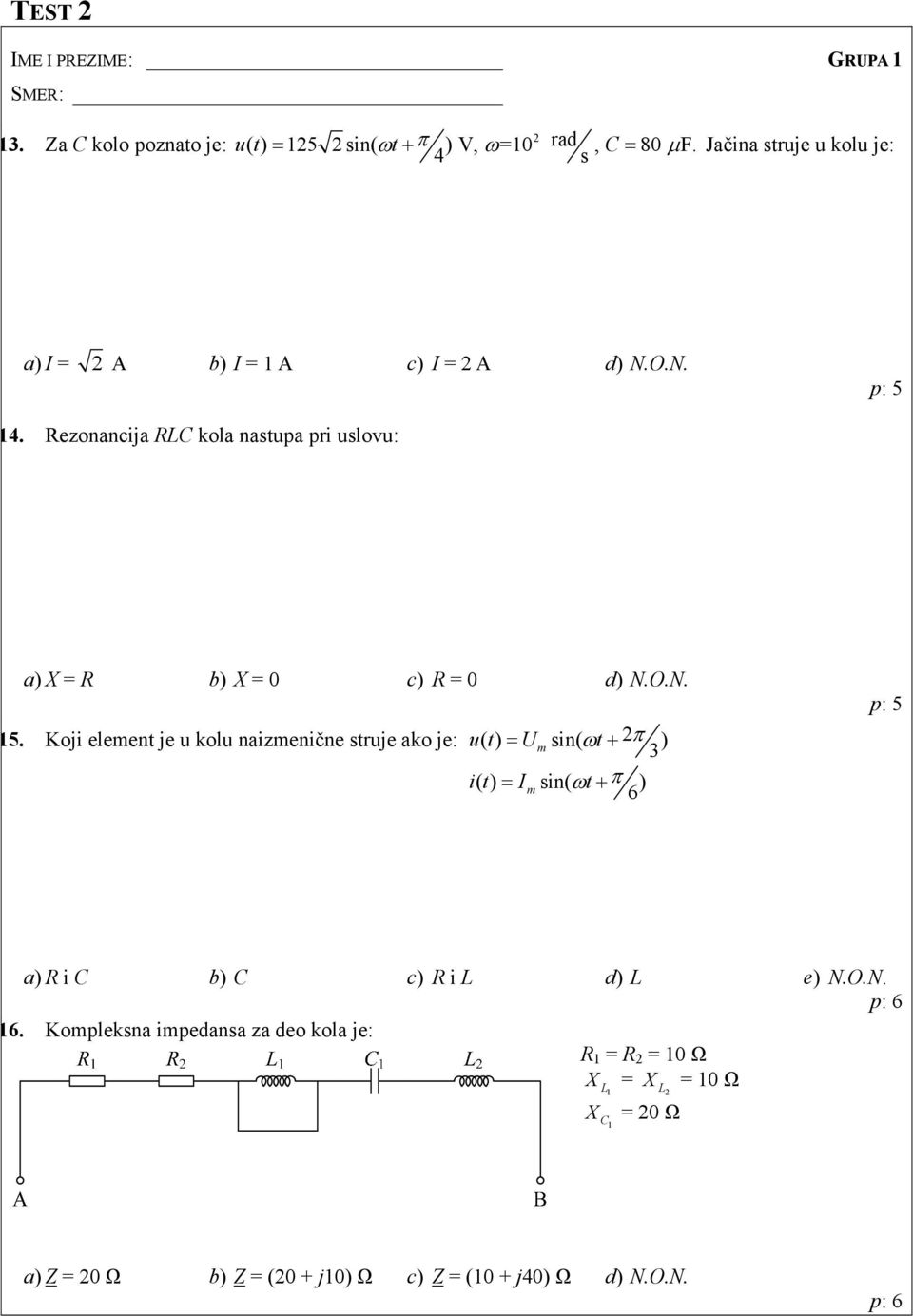 Rezonancija RLC kola nastupa pri uslovu: a) X = R b) X = 0 c) R = 0 d) N.O.N. 15.