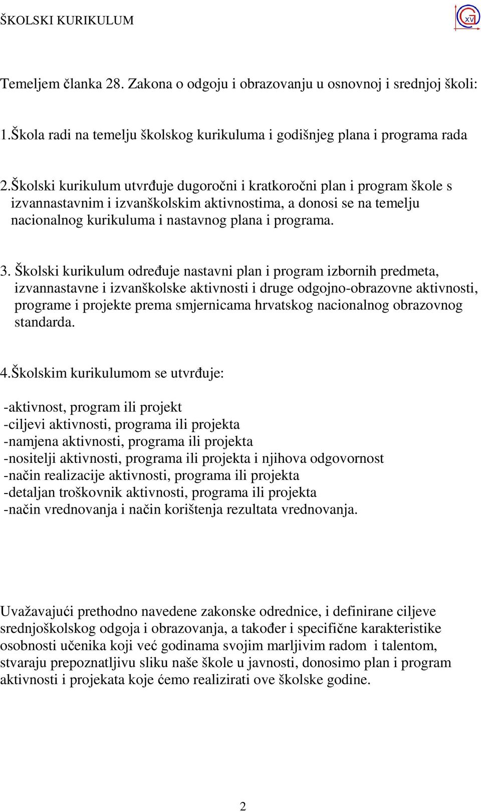 Školski kurikulum odreñuje nastavni plan i program izbornih predmeta, izvannastavne i izvanškolske aktivnosti i druge odgojno-obrazovne aktivnosti, programe i projekte prema smjernicama hrvatskog
