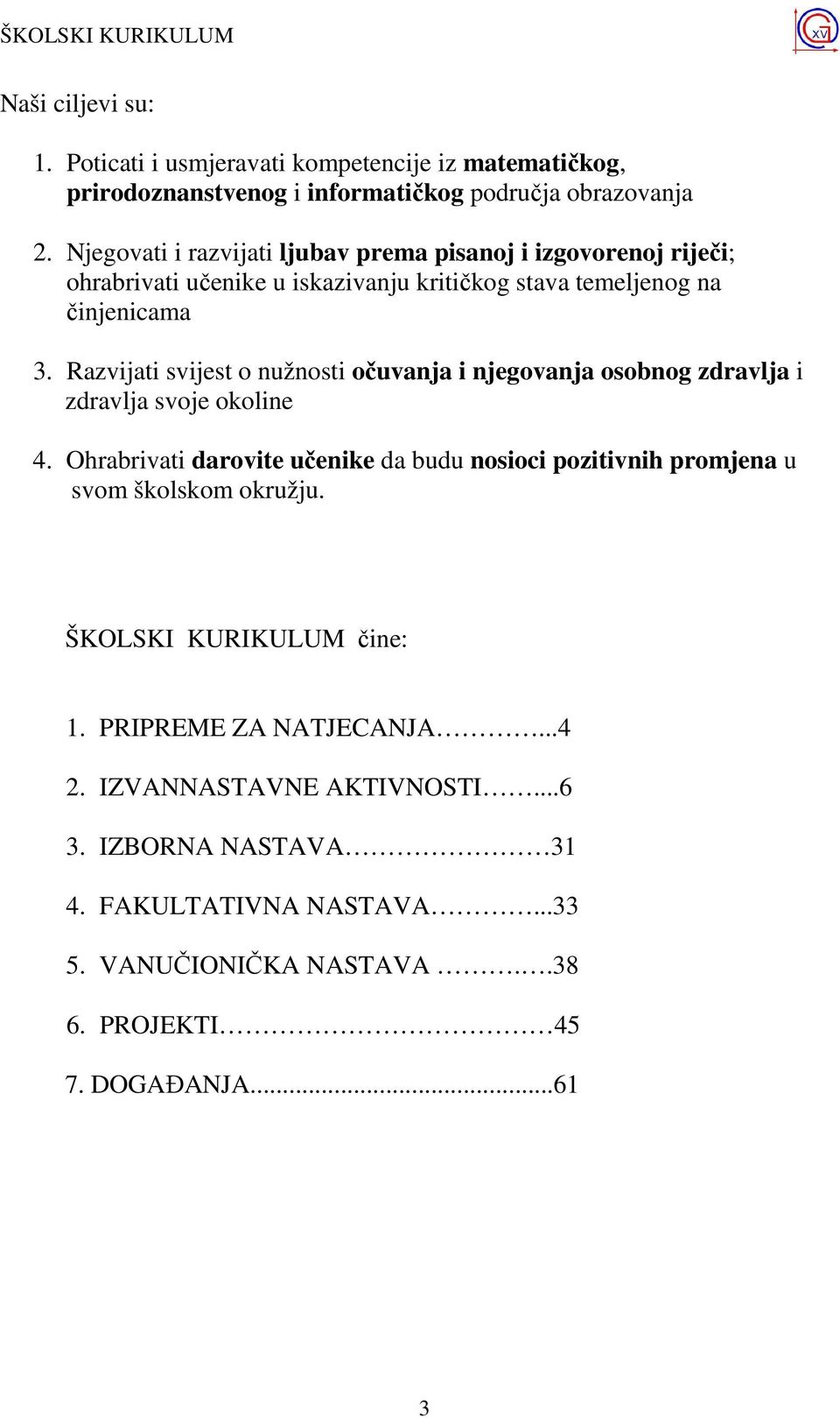 Razvijati svijest o nužnosti očuvanja i njegovanja osobnog zdravlja i zdravlja svoje okoline 4.