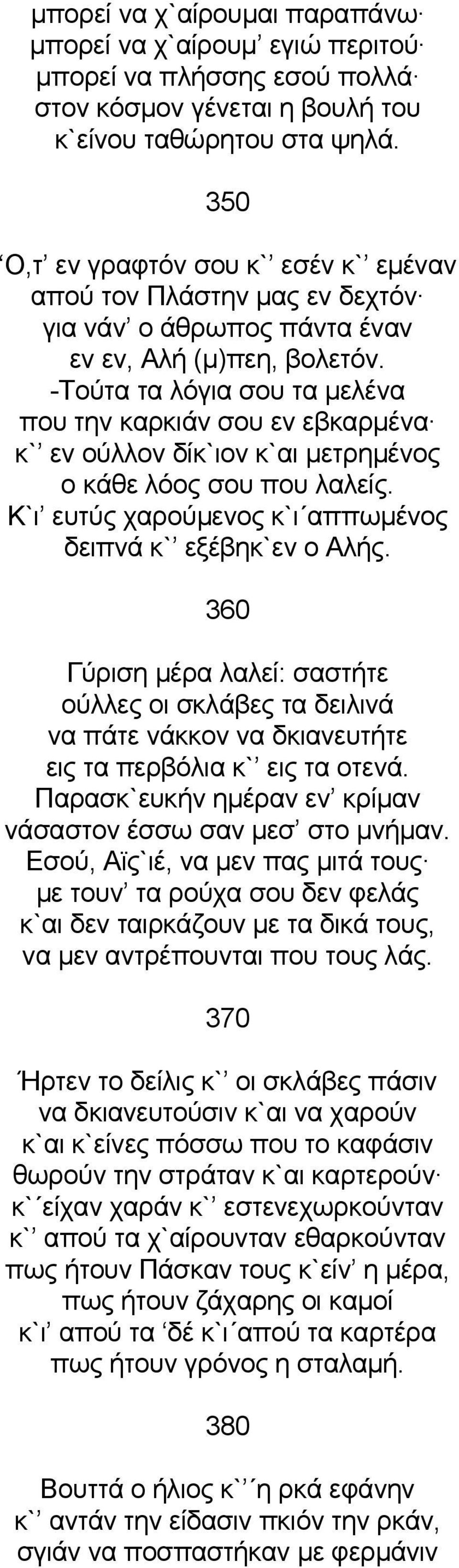 -Τούτα τα λόγια σου τα μελένα που την καρκιάν σου εν εβκαρμένα κ` εν ούλλον δίκ`ιον κ`αι μετρημένος ο κάθε λόος σου που λαλείς. Κ`ι ευτύς χαρούμενος κ`ι αππωμένος δειπνά κ` εξέβηκ`εν ο Αλής.