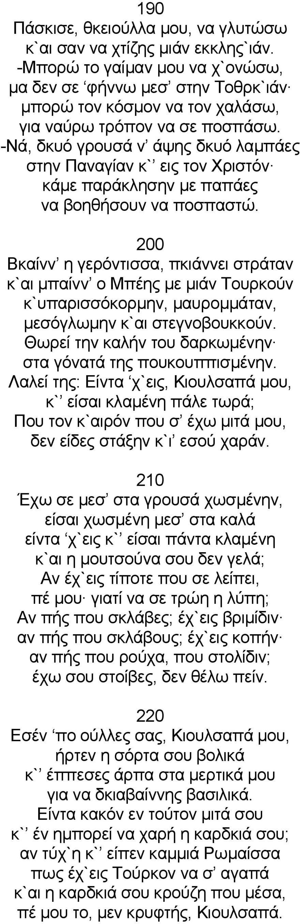 -Νά, δκυό γρουσά ν άψης δκυό λαμπάες στην Παναγίαν κ` εις τον Χριστόν κάμε παράκλησην με παπάες να βοηθήσουν να ποσπαστώ.