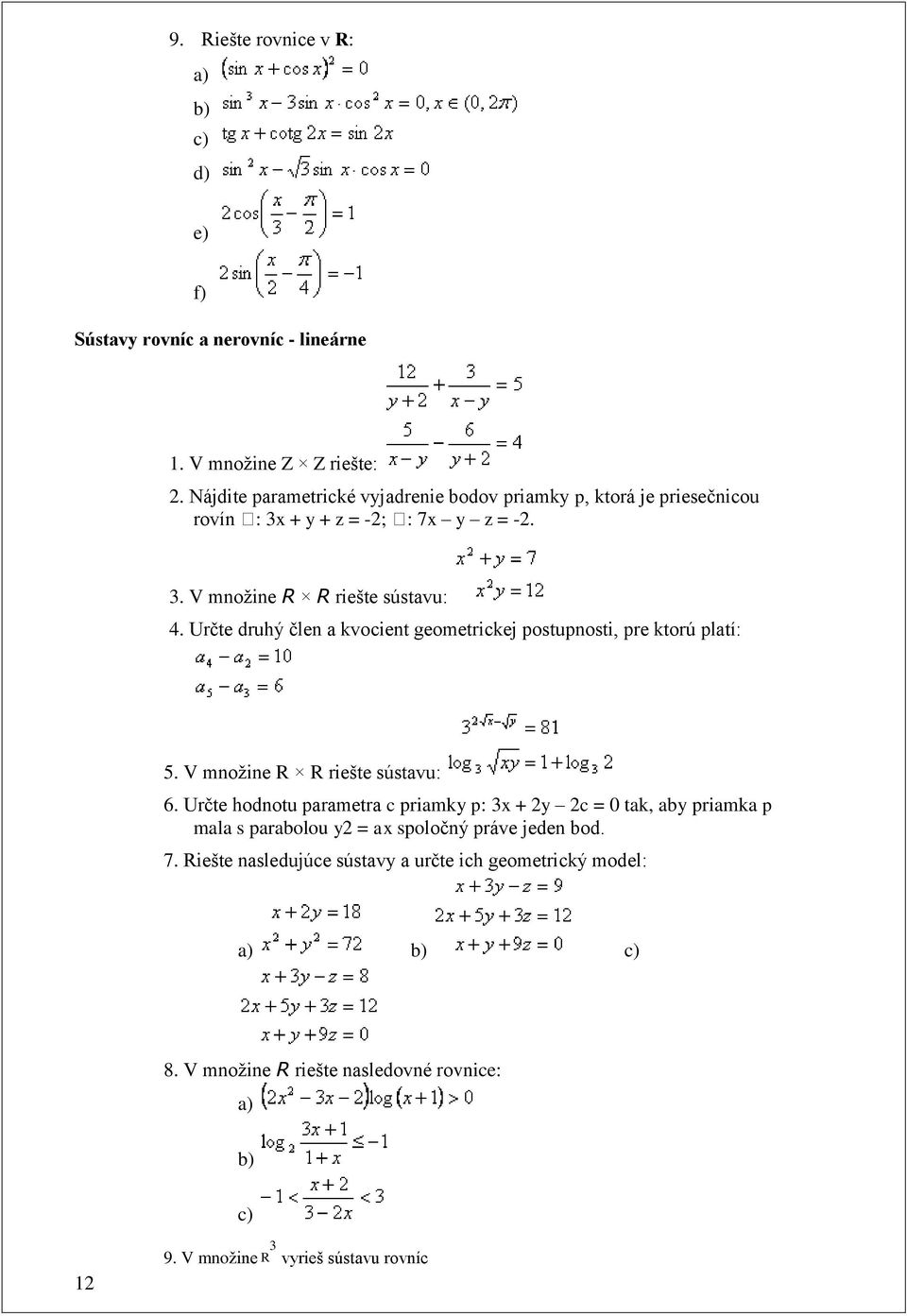Určte druhý čle a kvociet geometrickej postuposti, pre ktorú platí: 5. V moţie R R riešte sústavu: 6.