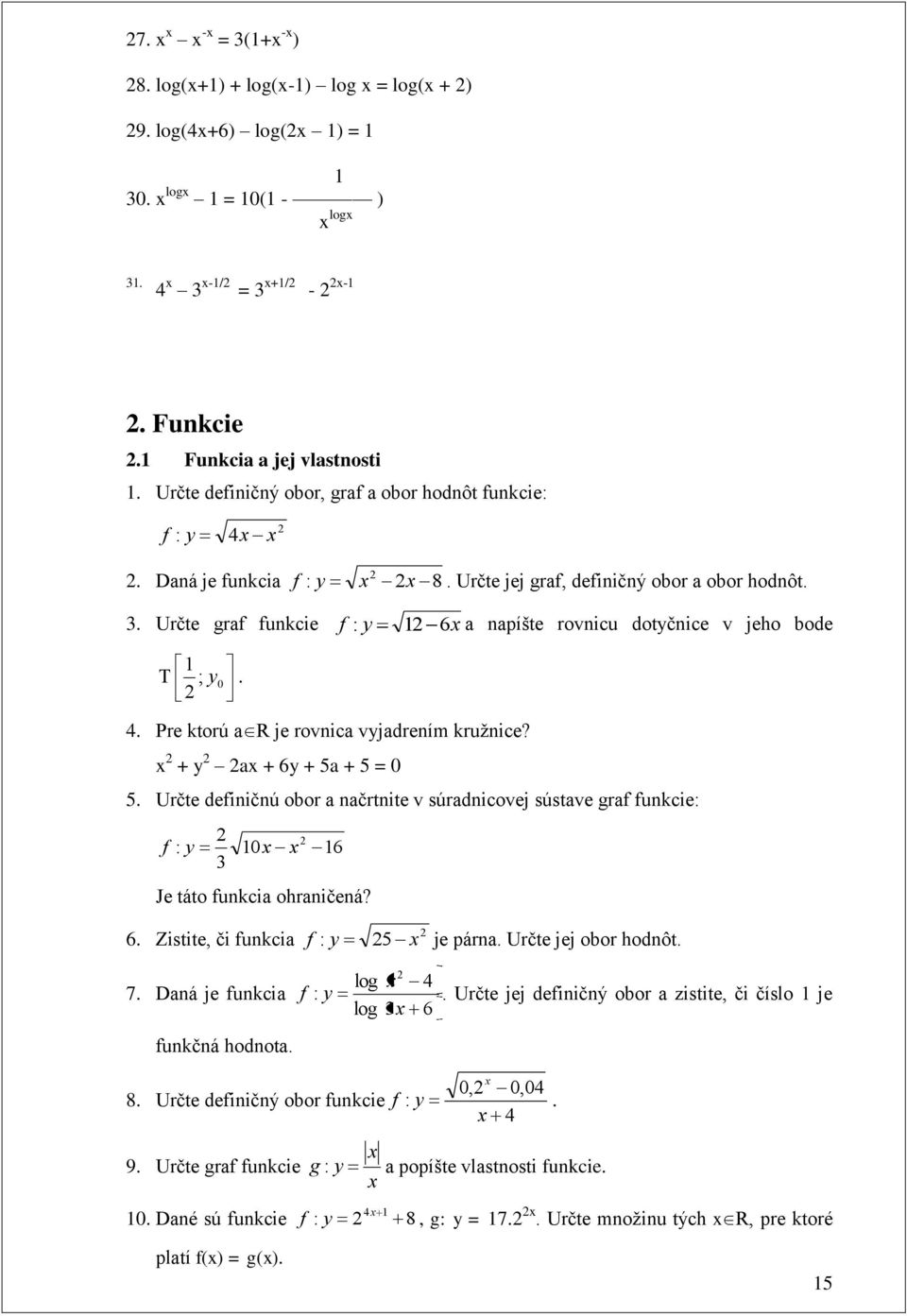 + y a + 6y + 5a + 5 = 0 5. Určte defiičú obor a ačrtite v súradicovej sústave graf fukcie: f : y 0 6 Je táto fukcia ohraičeá? 6. Zistite, či fukcia f : y 5 je pára. Určte jej obor hodôt. 7.
