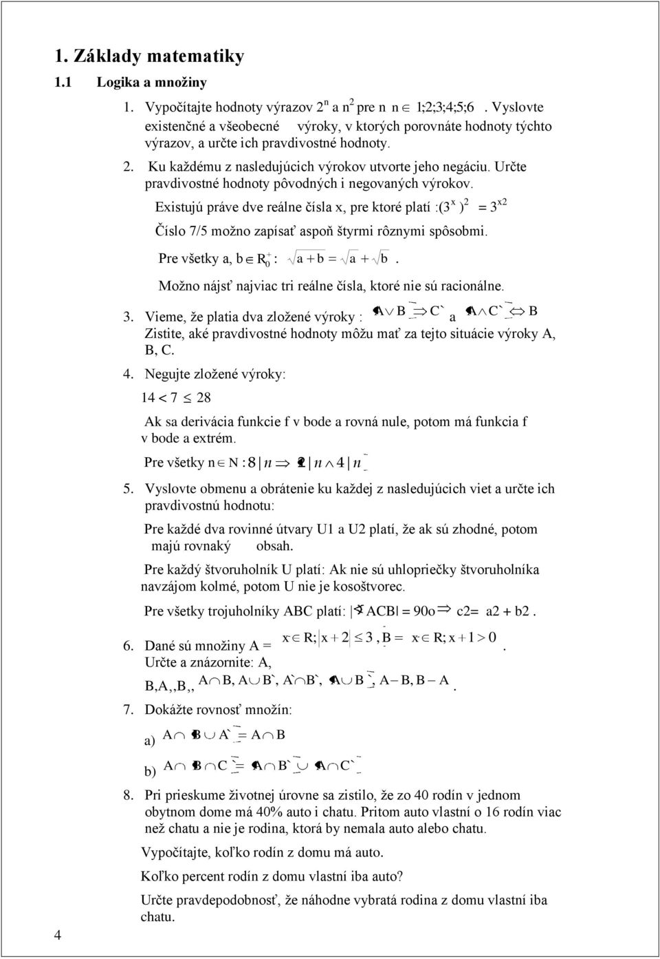 Eistujú práve dve reále čísla, pre ktoré platí :( ) Číslo 7/5 moţo zapísať aspoň štyrmi rôzymi spôsobmi. = Pre všetky a, b R 0 : a b a b. 4 Moţo ájsť ajviac tri reále čísla, ktoré ie sú racioále.
