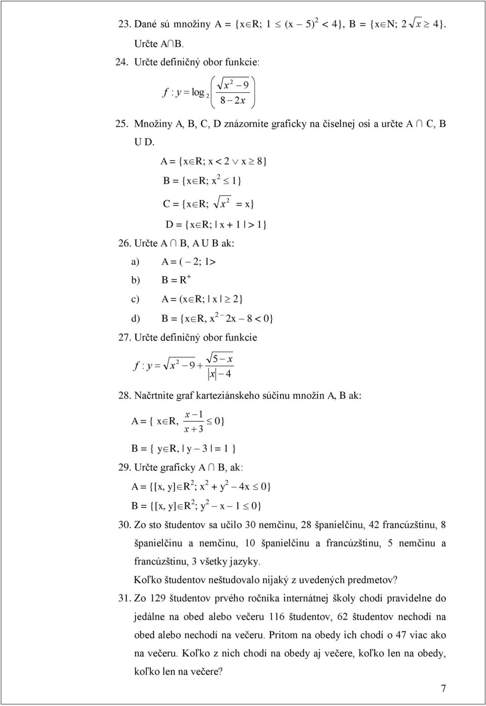 Načrtite graf karteziáskeho súčiu moţí A, B ak: A = { R, 0} B = { y R, y = } 9. Určte graficky A B, ak: A = {[, y] R ; + y 4 0} B = {[, y] R ; y 0} 0.
