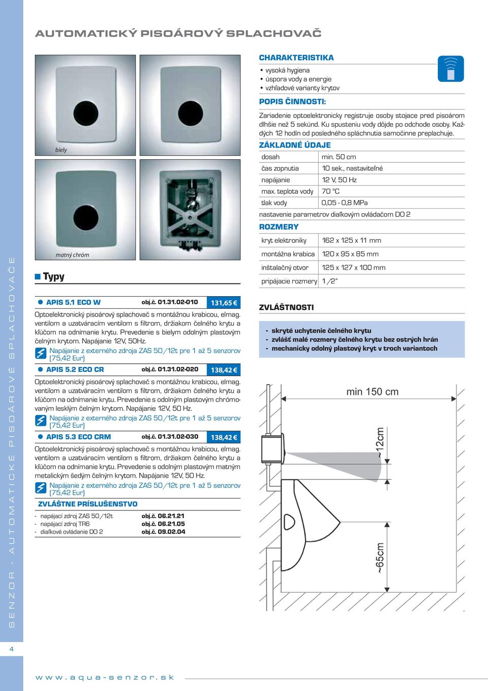 Prevedenie s bielym odolným plastovým čelným krytom. Napájanie 12V, 50Hz. Napájanie z externého zdroja ZAS 50/12t pre 1 až 5 senzorov APIS 5.2 ECO CR obj.č. 01.31.