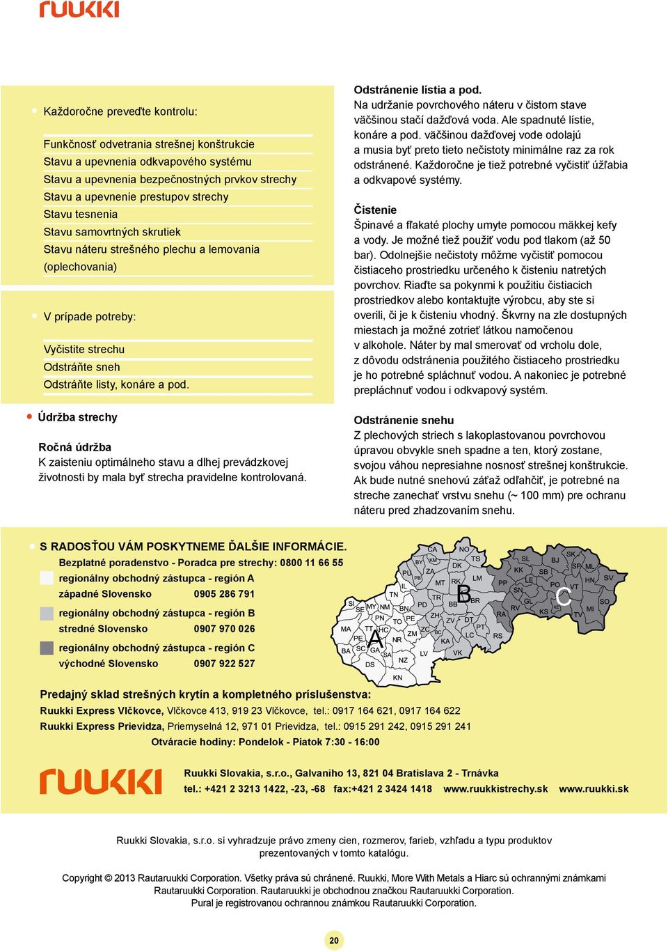 Údržba strechy Ročná údržba K zaisteniu optimálneho stavu a dlhej prevádzkovej životnosti by mala byť strecha pravidelne kontrolovaná. Odstránenie lístia a pod.