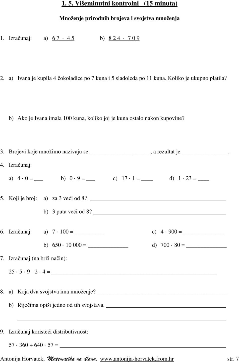 Brojevi koje množimo nazivaju se, a rezultat je. 4. Izračunaj: a) 4 0 = b) 0 9 = c) 17 1 = d) 1 23 = 5. Koji je broj: a) za 3 veći od 8? b) 3 puta veći od 8? 6.