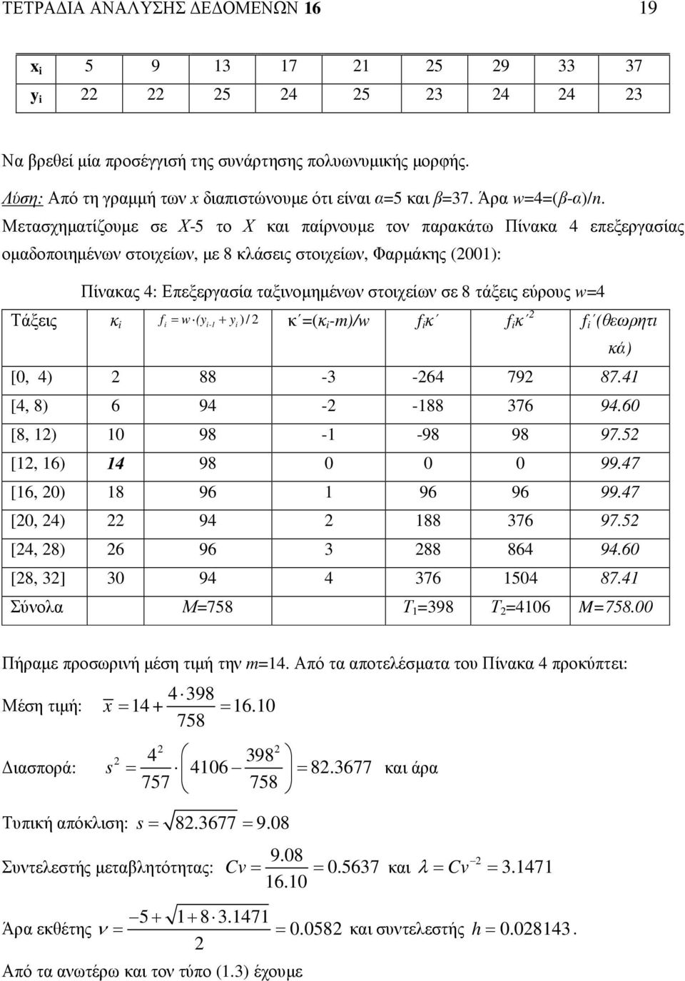 Μετασχηµατίζουµε σε Χ-5 το Χ και παίρνουµε τον παρακάτω Πίνακα 4 επεξεργασίας οµαδοποιηµένων στοιχείων, µε 8 κλάσεις στοιχείων, Φαρµάκης (001): Πίνακας 4: Επεξεργασία ταξινοµηµένων στοιχείων σε 8