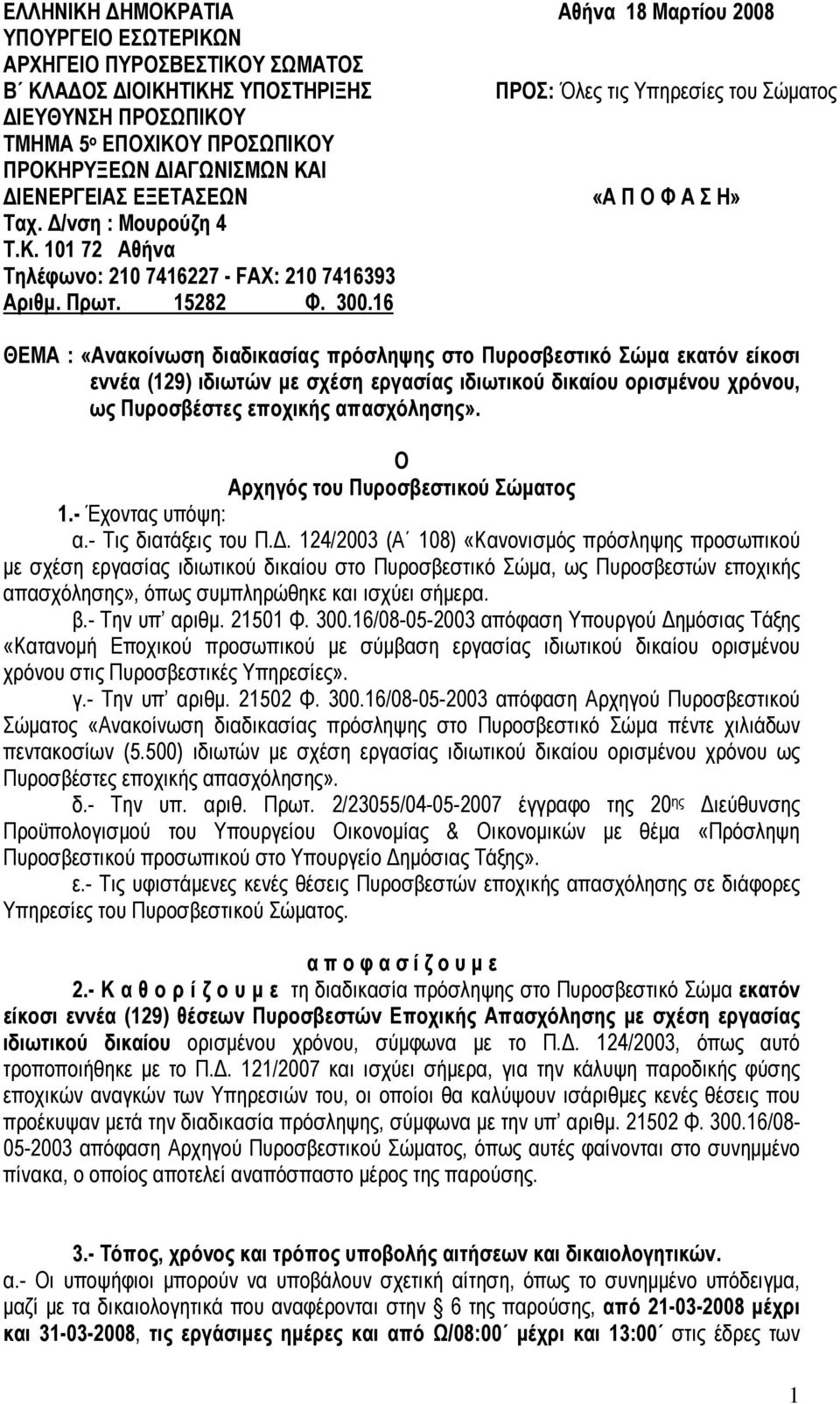 16 Αθήνα 18 Μαρτίου 2008 ΠΡΟΣ: Όλες τις Υπηρεσίες του Σώματος «Α Π Ο Φ Α Σ Η» ΘΕΜΑ : «Ανακοίνωση διαδικασίας πρόσληψης στο Πυροσβεστικό Σώμα εκατόν είκοσι εννέα (129) ιδιωτών με σχέση εργασίας