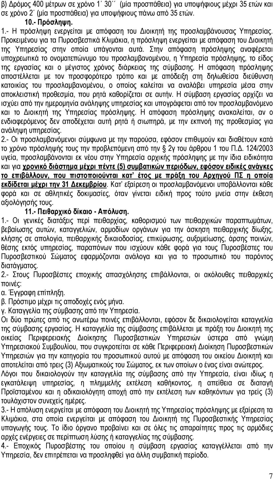 Στην απόφαση πρόσληψης αναφέρεται υποχρεωτικά το ονοματεπώνυμο του προσλαμβανομένου, η Υπηρεσία πρόσληψης, το είδος της εργασίας και ο μέγιστος χρόνος διάρκειας της σύμβασης.