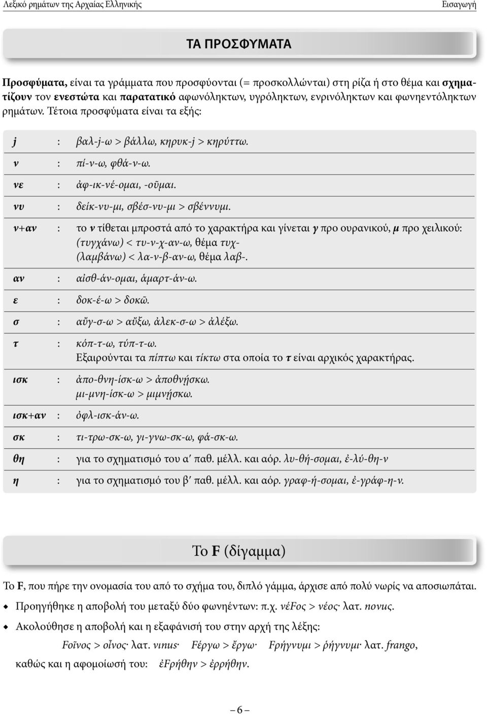 νυ : δείκ-νυ-μι, σβέσ-νυ-μι > σβέννυμι. ν+αν : το ν τίθεται μπροστά από το χαρακτήρα και γίνεται γ προ ουρανικού, μ προ χειλικού: (τυγχάνω) < τυ-ν-χ-αν-ω, θέμα τυχ- (λαμβάνω) < λα-ν-β-αν-ω, θέμα λαβ-.