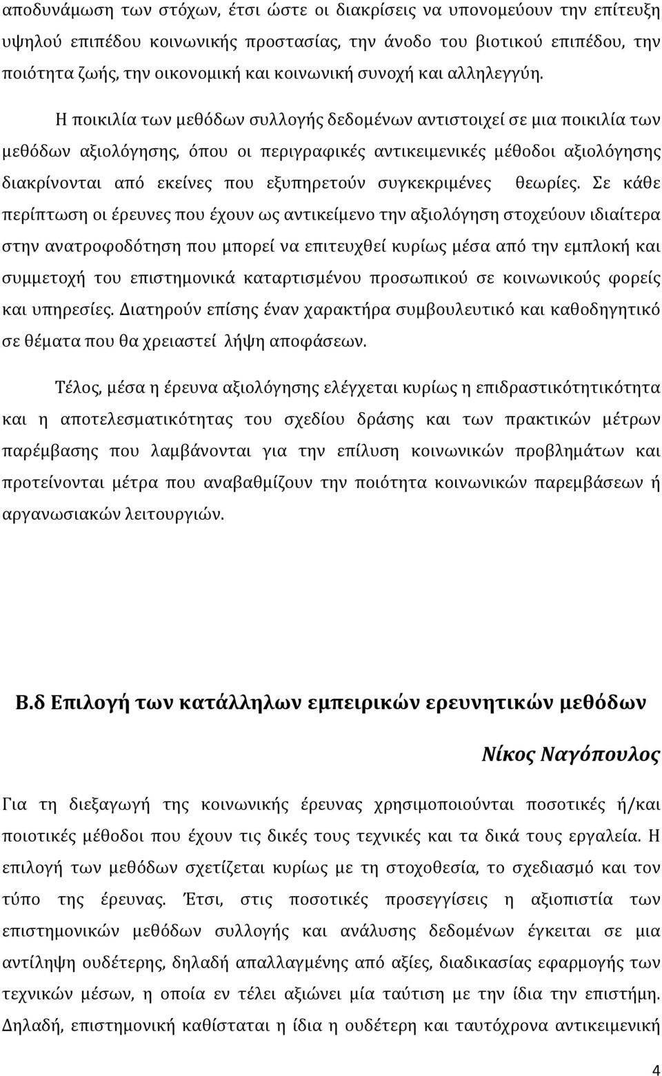 Η ποικιλία των μεθόδων συλλογής δεδομένων αντιστοιχεί σε μια ποικιλία των μεθόδων αξιολόγησης, όπου οι περιγραφικές αντικειμενικές μέθοδοι αξιολόγησης διακρίνονται από εκείνες που εξυπηρετούν