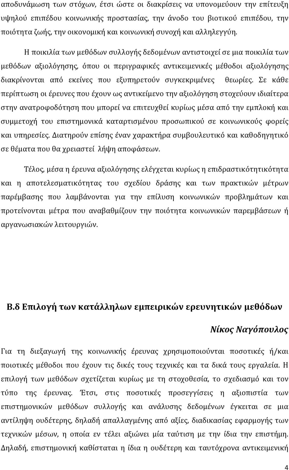 Η ποικιλία των μεθόδων συλλογής δεδομένων αντιστοιχεί σε μια ποικιλία των μεθόδων αξιολόγησης, όπου οι περιγραφικές αντικειμενικές μέθοδοι αξιολόγησης διακρίνονται από εκείνες που εξυπηρετούν