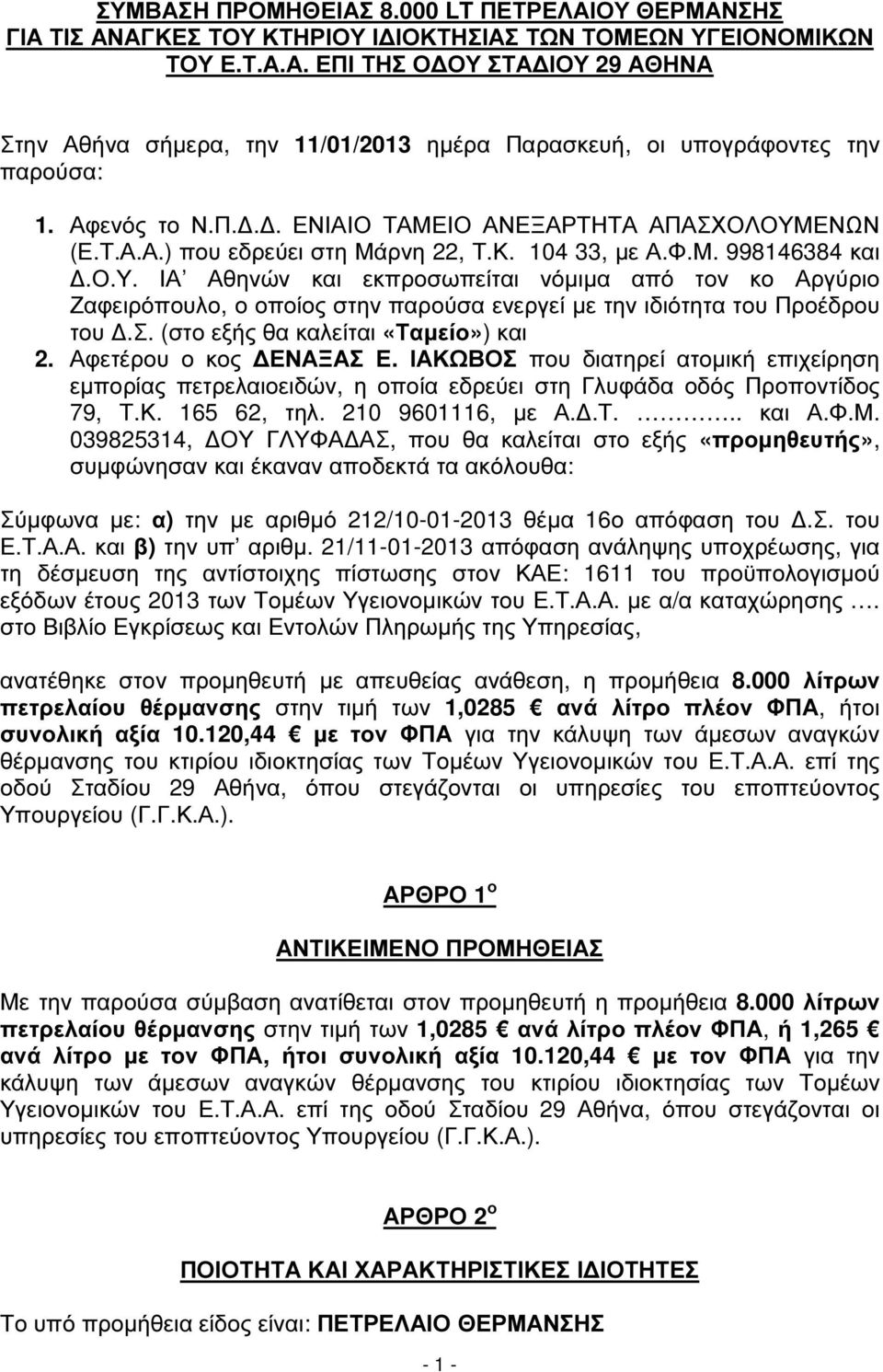 εδρεύει στη Μάρνη 22, Τ.Κ. 104 33, µε Α.Φ.Μ. 998146384 και.ο.υ. ΙΑ Αθηνών και εκπροσωπείται νόµιµα από τον κο Αργύριο Ζαφειρόπουλο, ο οποίος στην παρούσα ενεργεί µε την ιδιότητα του Προέδρου του.σ. (στο εξής θα καλείται «Ταµείο») και 2.