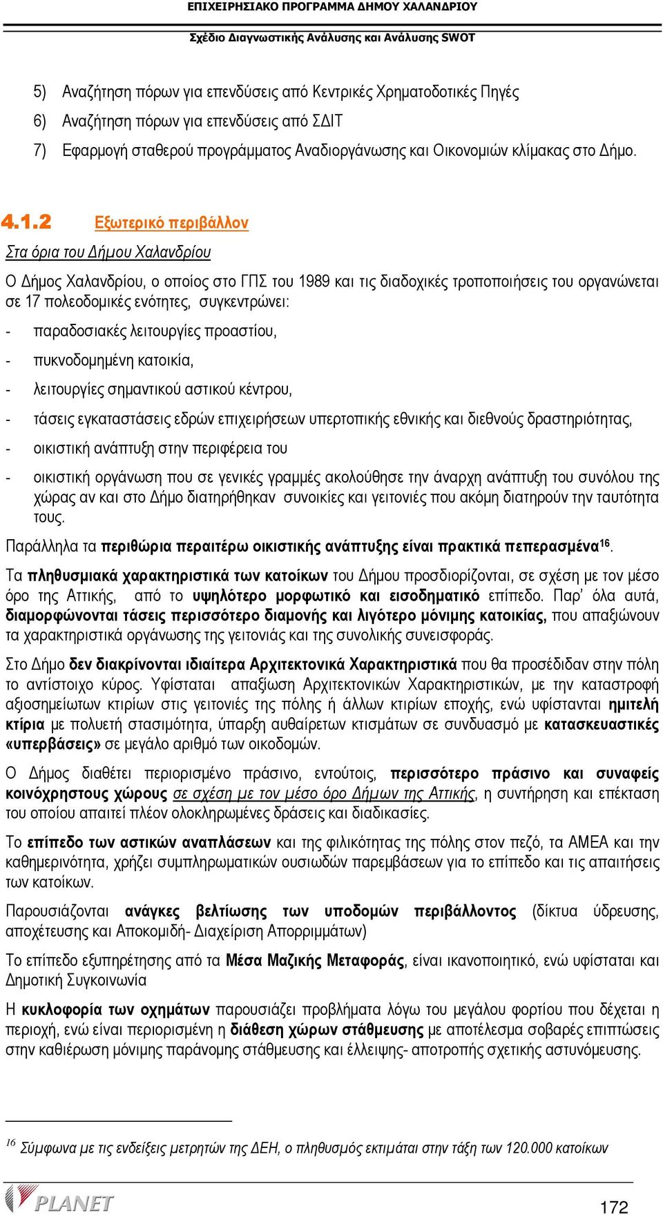 παραδοσιακές λειτουργίες προαστίου, - πυκνοδοµηµένη κατοικία, - λειτουργίες σηµαντικού αστικού κέντρου, - τάσεις εγκαταστάσεις εδρών επιχειρήσεων υπερτοπικής εθνικής και διεθνούς δραστηριότητας, -