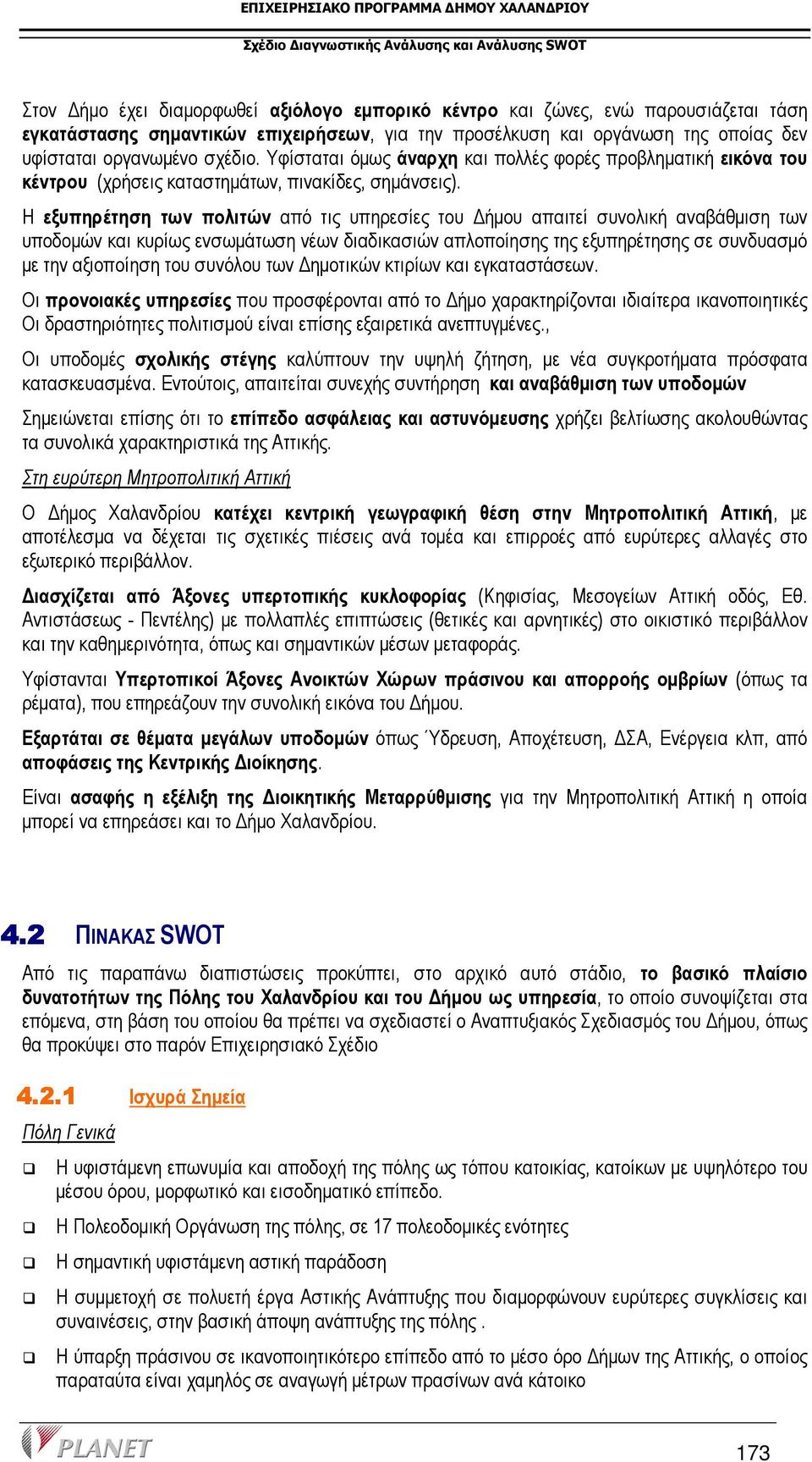 Η εξυπηρέτηση των πολιτών από τις υπηρεσίες του ήµου απαιτεί συνολική αναβάθµιση των υποδοµών και κυρίως ενσωµάτωση νέων διαδικασιών απλοποίησης της εξυπηρέτησης σε συνδυασµό µε την αξιοποίηση του