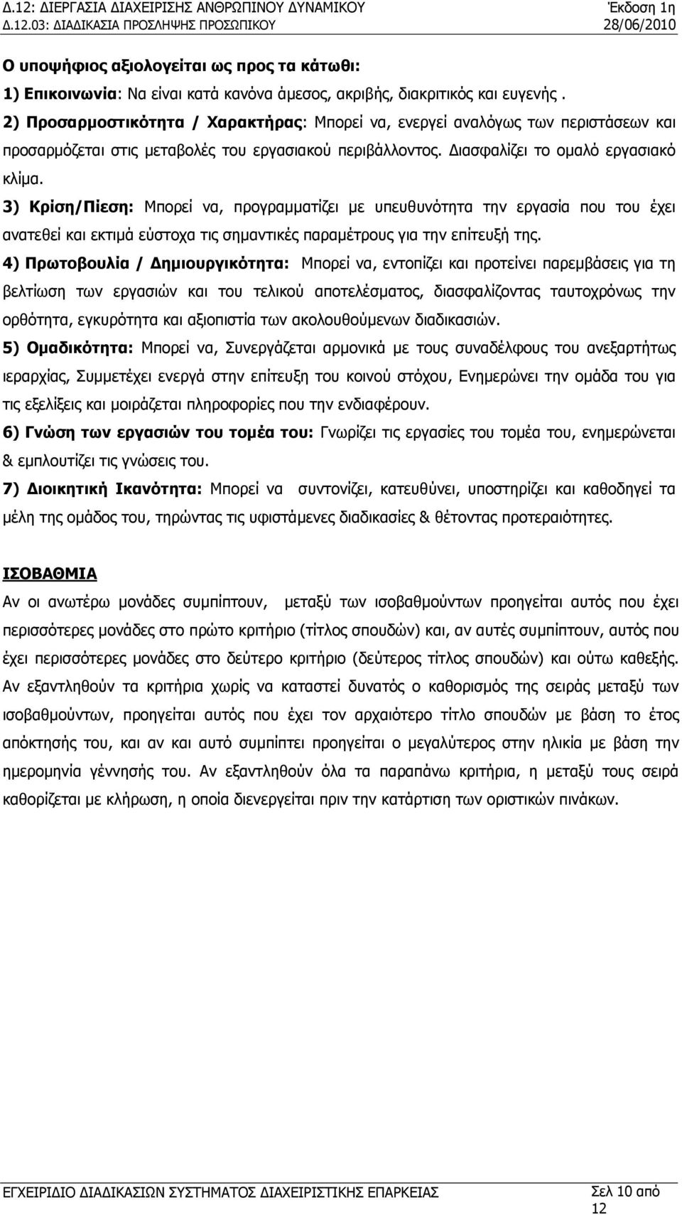 3) Κρίση/Πίεση: Μπορεί να, προγραμματίζει με υπευθυνότητα την εργασία που του έχει ανατεθεί και εκτιμά εύστοχα τις σημαντικές παραμέτρους για την επίτευξή της.