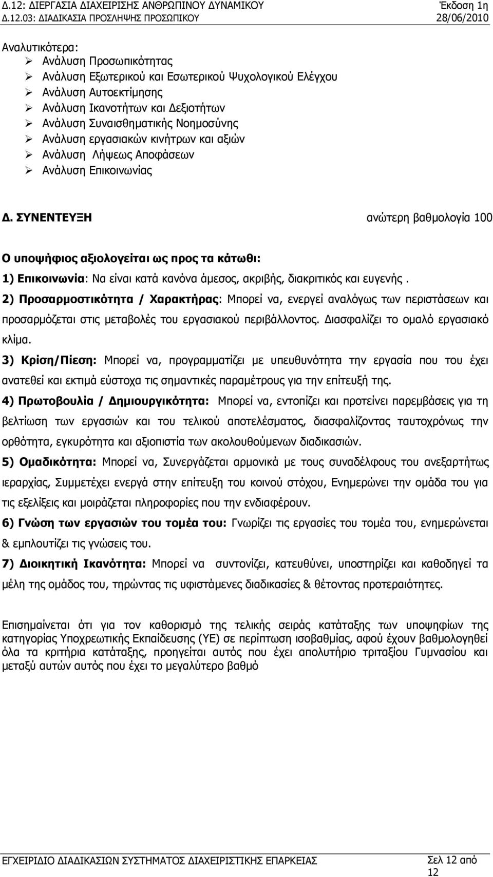 ΣΥΝΕΝΤΕΥΞΗ ανώτερη βαθμολογία 100 Ο υποψήφιος αξιολογείται ως προς τα κάτωθι: 1) Επικοινωνία: Να είναι κατά κανόνα άμεσος, ακριβής, διακριτικός και ευγενής.