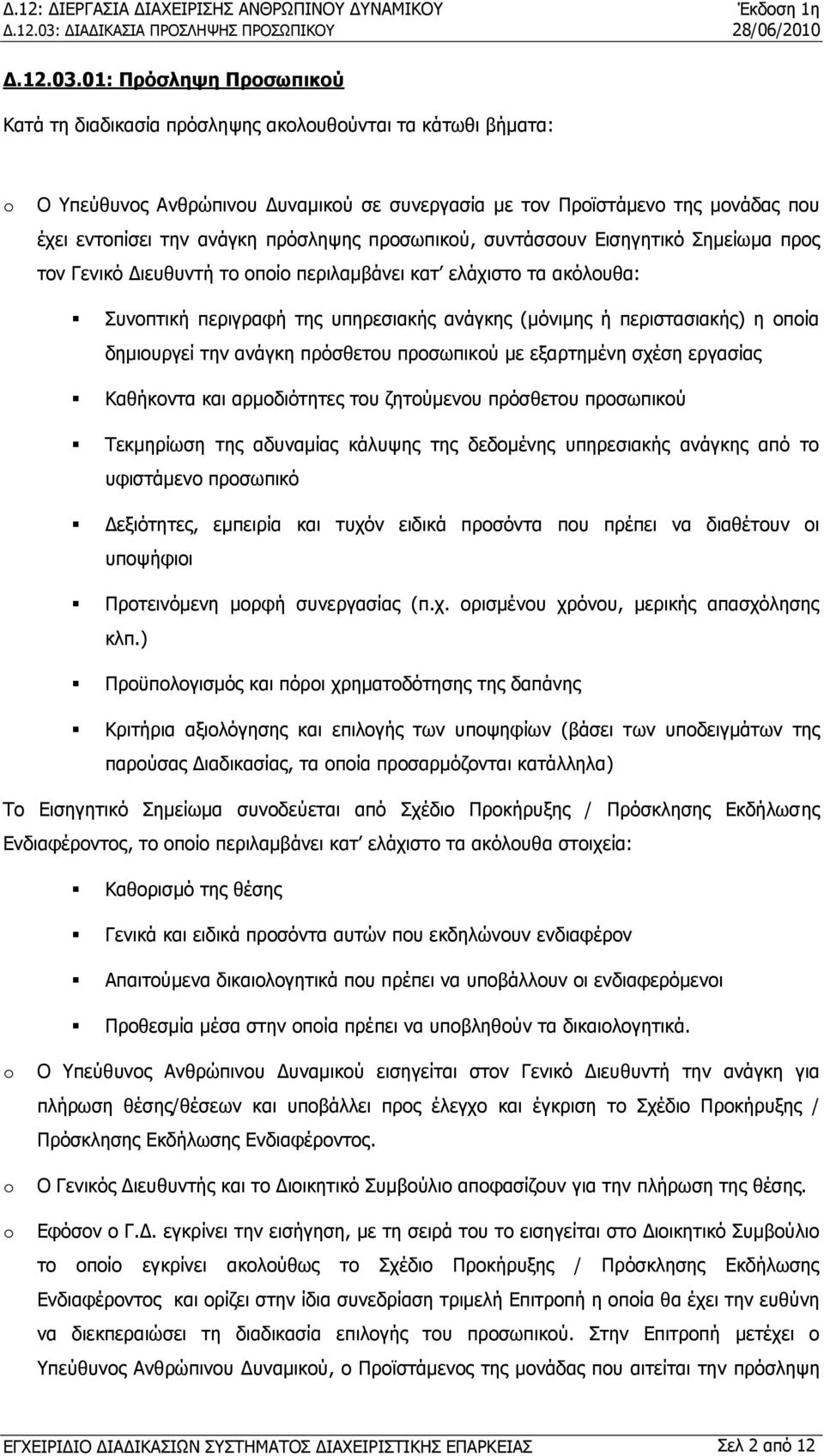 πρόσληψης προσωπικού, συντάσσουν Εισηγητικό Σημείωμα προς τον Γενικό Διευθυντή το οποίο περιλαμβάνει κατ ελάχιστο τα ακόλουθα: Συνοπτική περιγραφή της υπηρεσιακής ανάγκης (μόνιμης ή περιστασιακής) η