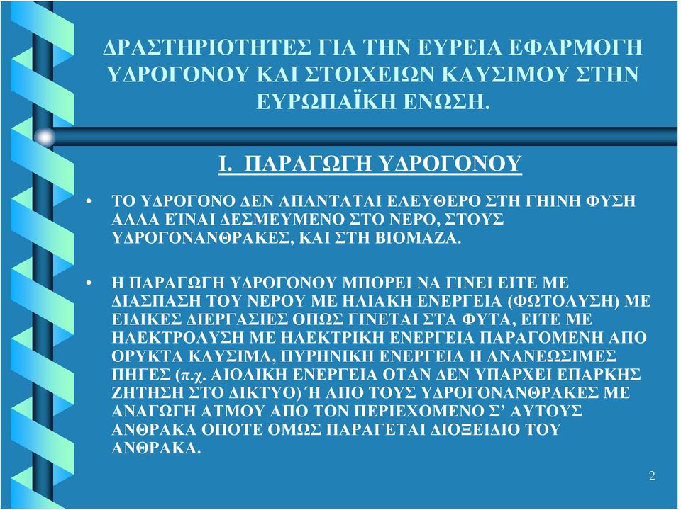 Η ΠΑΡΑΓΩΓΗ ΥΔΡΟΓΟΝΟΥ ΜΠΟΡΕΙ ΝΑ ΓΙΝΕΙ ΕΙΤΕ ΜΕ ΔΙΑΣΠΑΣΗ ΤΟΥ ΝΕΡΟΥ ΜΕ ΗΛΙΑΚΗ ΕΝΕΡΓΕΙΑ (ΦΩΤΟΛΥΣΗ) ΜΕ ΕΙΔΙΚΕΣ ΔΙΕΡΓΑΣΙΕΣ ΟΠΩΣ ΓΙΝΕΤΑΙ ΣΤΑ ΦΥΤΑ, ΕΙΤΕ ΜΕ ΗΛΕΚΤΡΟΛΥΣΗ ΜΕ