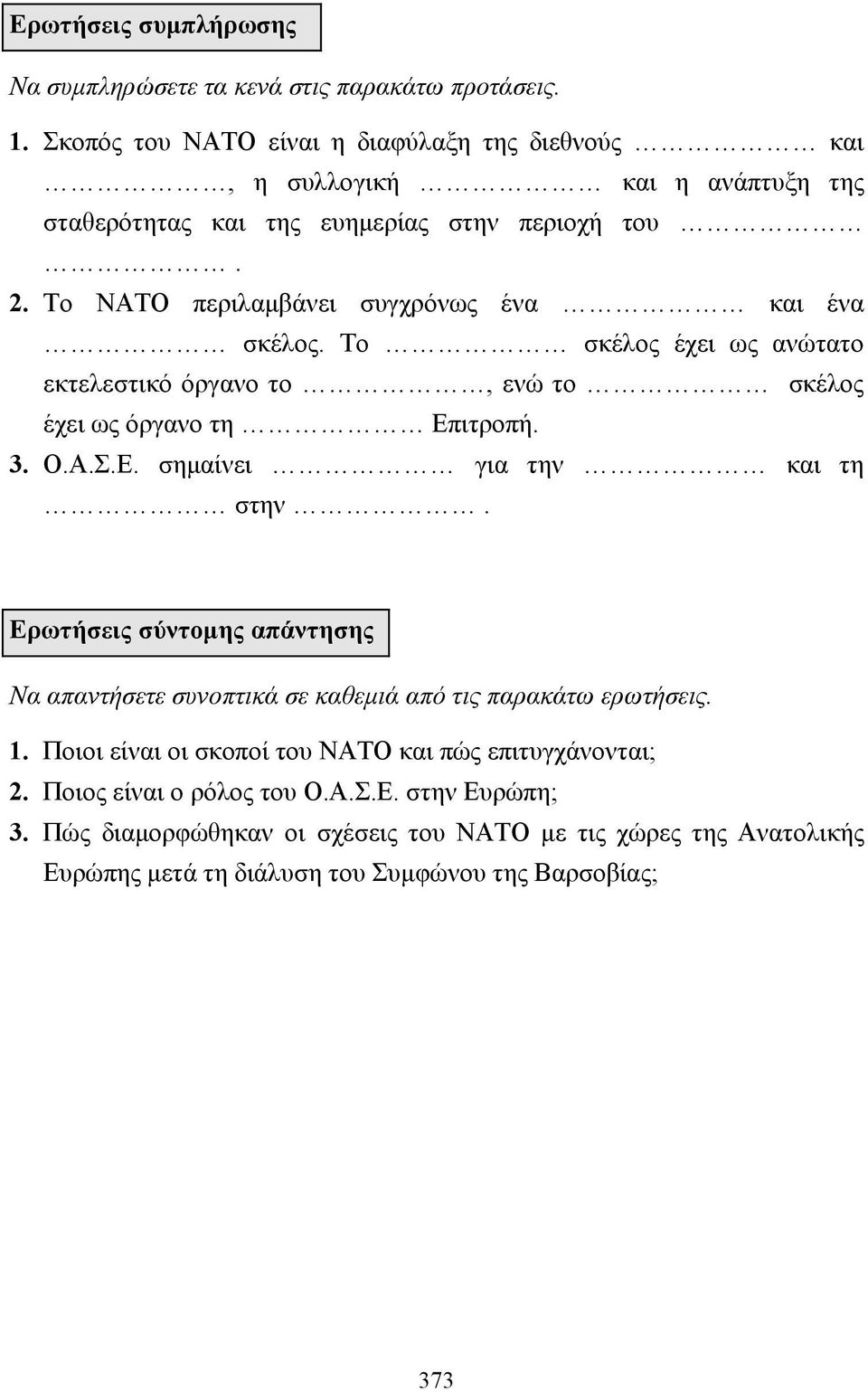 Το ΝΑΤΟ περιλαµβάνει συγχρόνως ένα και ένα σκέλος. Το σκέλος έχει ως ανώτατο εκτελεστικό όργανο το, ενώ το σκέλος έχει ως όργανο τη Επιτροπή. 3. Ο.Α..Ε. σηµαίνει για την και τη στην.