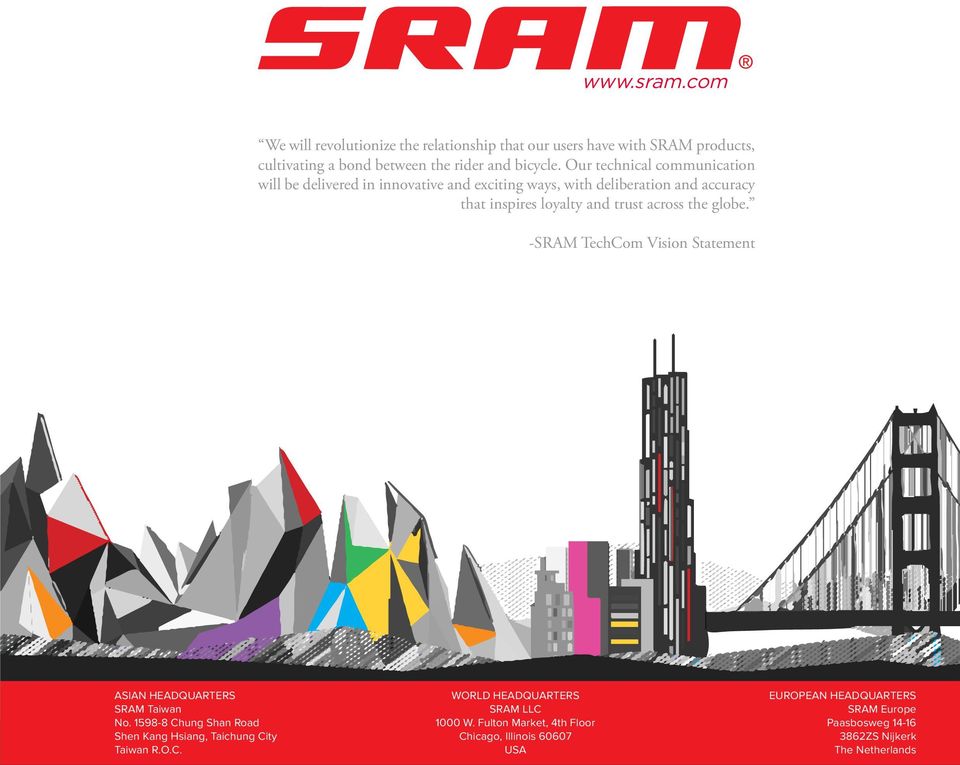 globe. -SRAM TechCom Vision Statement ASIAN HEADQUARTERS SRAM Taiwan No. 1598-8 Chung Shan Road Shen Kang Hsiang, Taichung City Taiwan R.O.C. WORLD HEADQUARTERS SRAM LLC 1000 W.