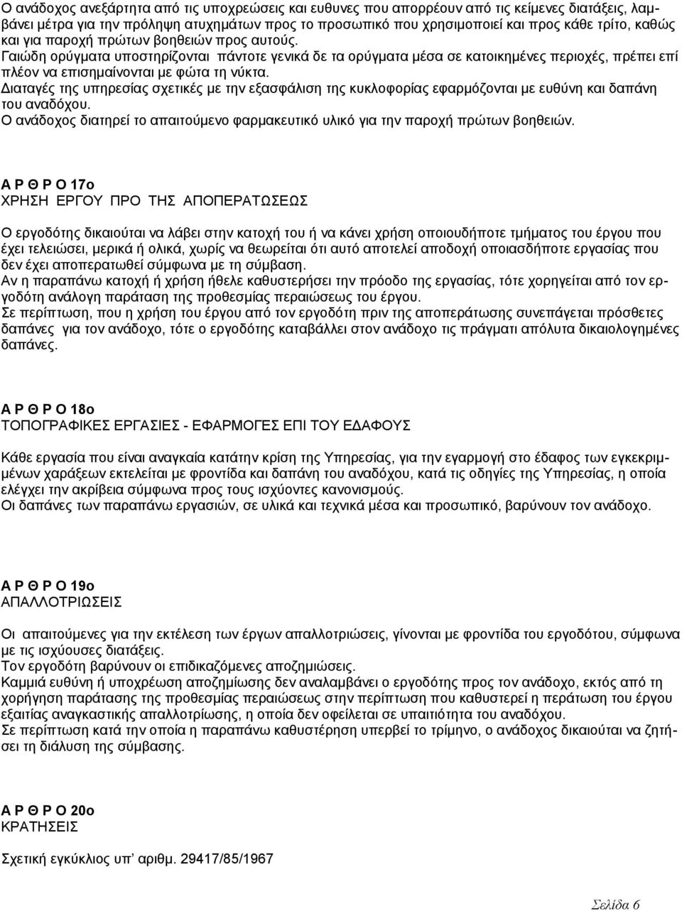 Διαταγές της υπηρεσίας σχετικές με την εξασφάλιση της κυκλοφορίας εφαρμόζονται με ευθύνη και δαπάνη του αναδόχου. Ο ανάδοχος διατηρεί το απαιτούμενο φαρμακευτικό υλικό για την παροχή πρώτων βοηθειών.
