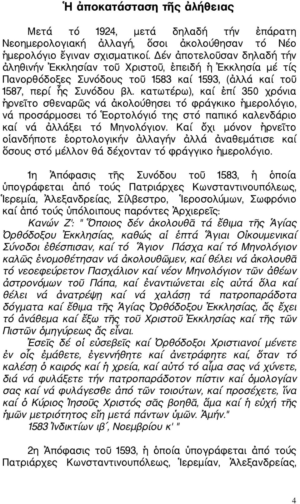 κατωτέρω), καί πί 350 χρόνια ρνε το σθεναρ ς νά κολούθησει τό φράγκικο µερολόγιο, νά προσάρµοσει τό ορτολόγιό της στό παπικό καλενδάριο καί νά λλάξει τό Μηνολόγιον.
