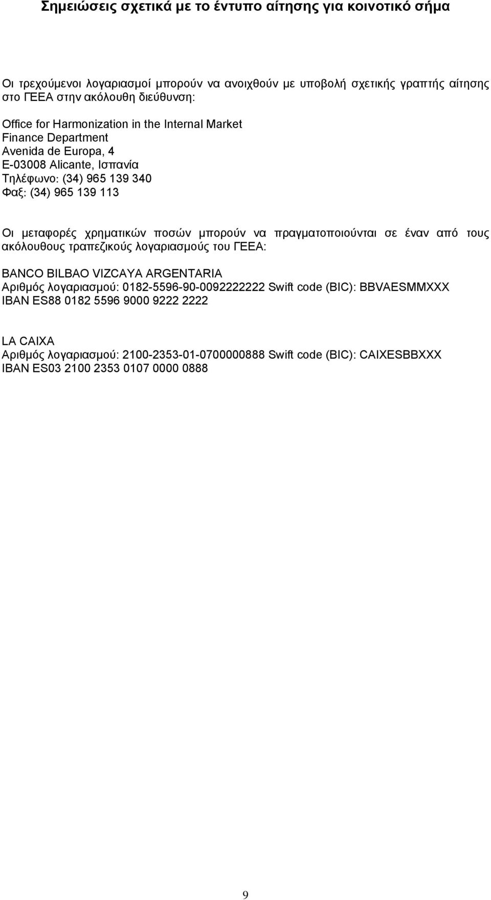 πραγματοποιούνται σε έναν από τους ακόλουθους τραπεζικούς λογαριασμούς του ΓΕΕΑ: BANCO BILBAO VIZCAYA ARGENTARIA Αριθμός λογαριασμού: 0182-5596-90-0092222222 Swift