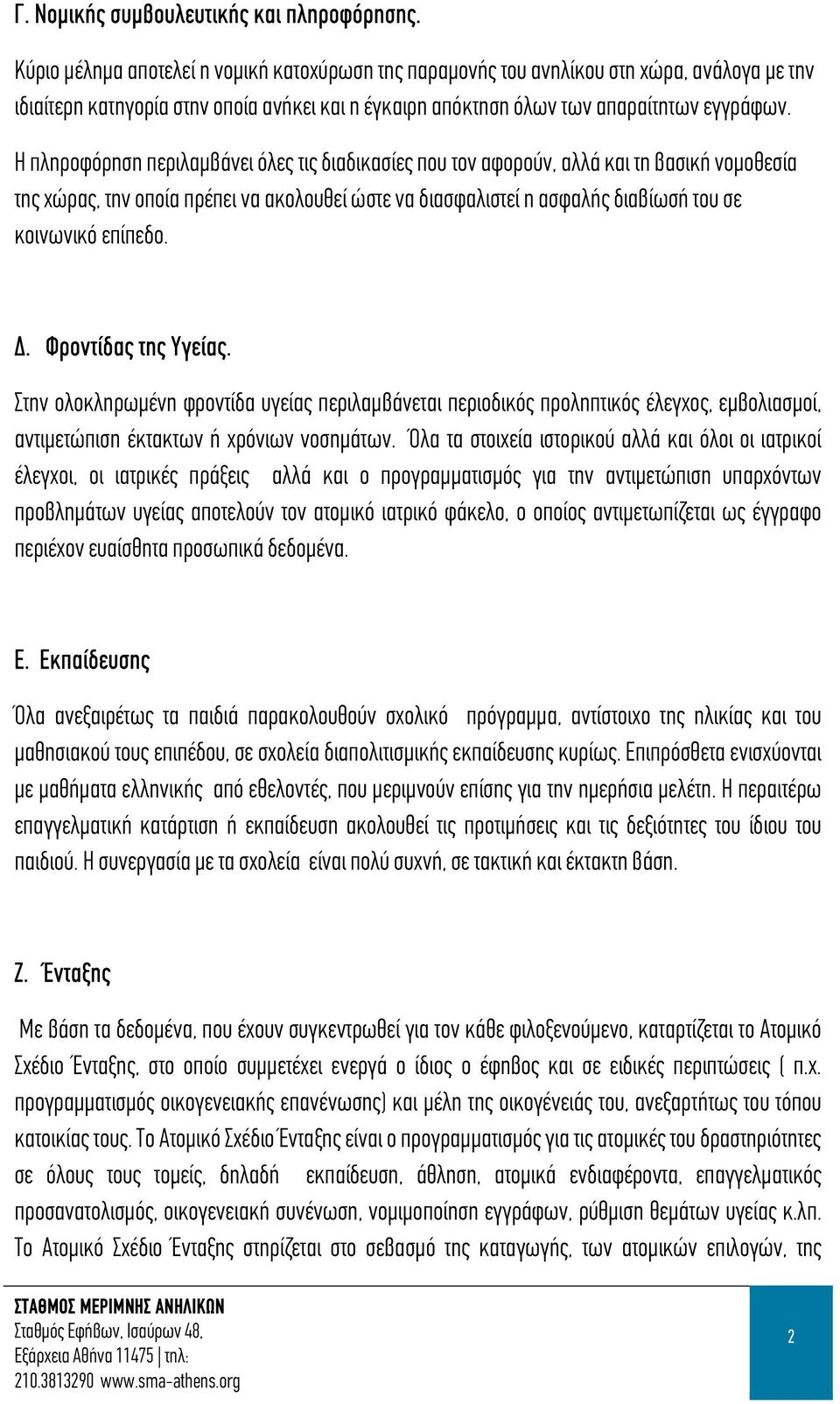 Η πληροφόρηση περιλαμβάνει όλες τις διαδικασίες που τον αφορούν, αλλά και τη βασική νομοθεσία της χώρας, την οποία πρέπει να ακολουθεί ώστε να διασφαλιστεί η ασφαλής διαβίωσή του σε κοινωνικό επίπεδο.