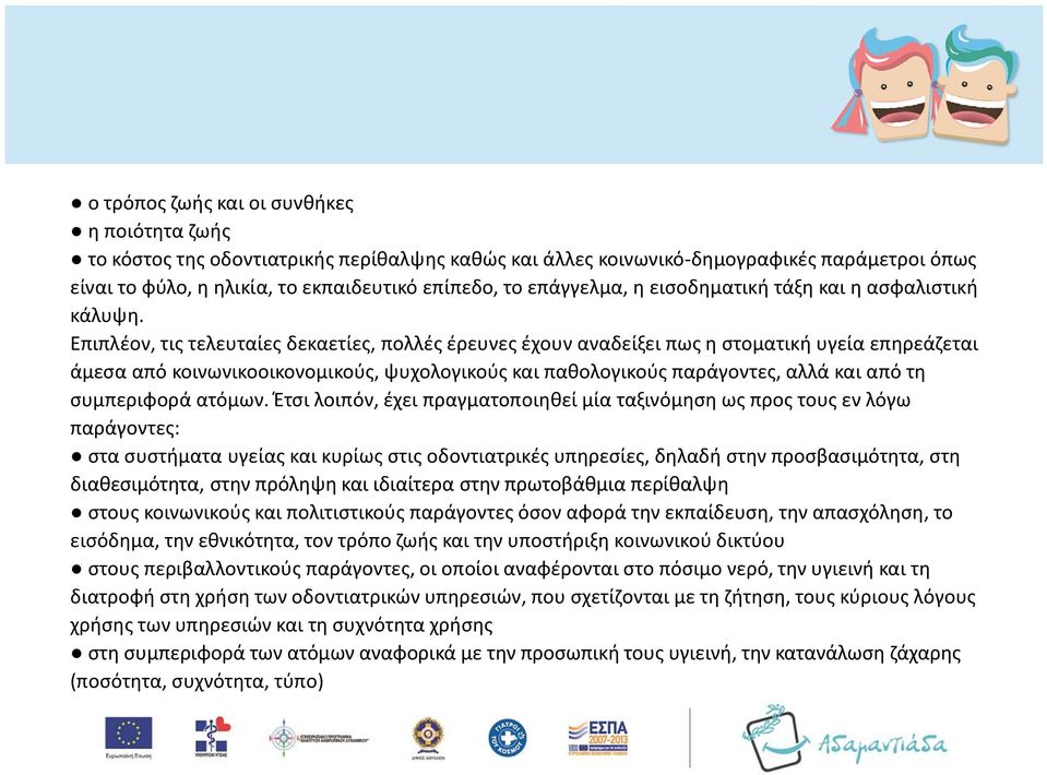 Επιπλέον, τις τελευταίες δεκαετίες, πολλές έρευνες έχουν αναδείξει πως η στοματική υγεία επηρεάζεται άμεσα από κοινωνικοοικονομικούς, ψυχολογικούς και παθολογικούς παράγοντες, αλλά και από τη