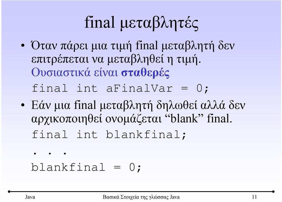 Ουσιαστικά είναι σταθερές final int afinalvar = 0; Εάν μια final μεταβλητή