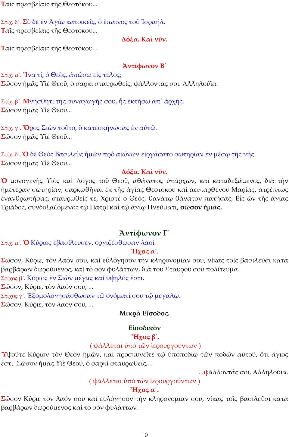 Ὄρος Σιὼν τοῦτο, ὃ κατεσκήνωσας ἐν αὐτῷ. Σῶσον ἡμᾶς Υἱὲ Θεοῦ... Στίχ. δ. Ὁ δὲ Θεὸς Βασιλεὺς ἡμῶν πρὸ αἰώνων εἰργάσατο σωτηρίαν ἐν μέσῳ τῆς γῆς. Σῶσον ἡμᾶς Υἱὲ Θεοῦ... Δόξα. Καὶ νῦν.