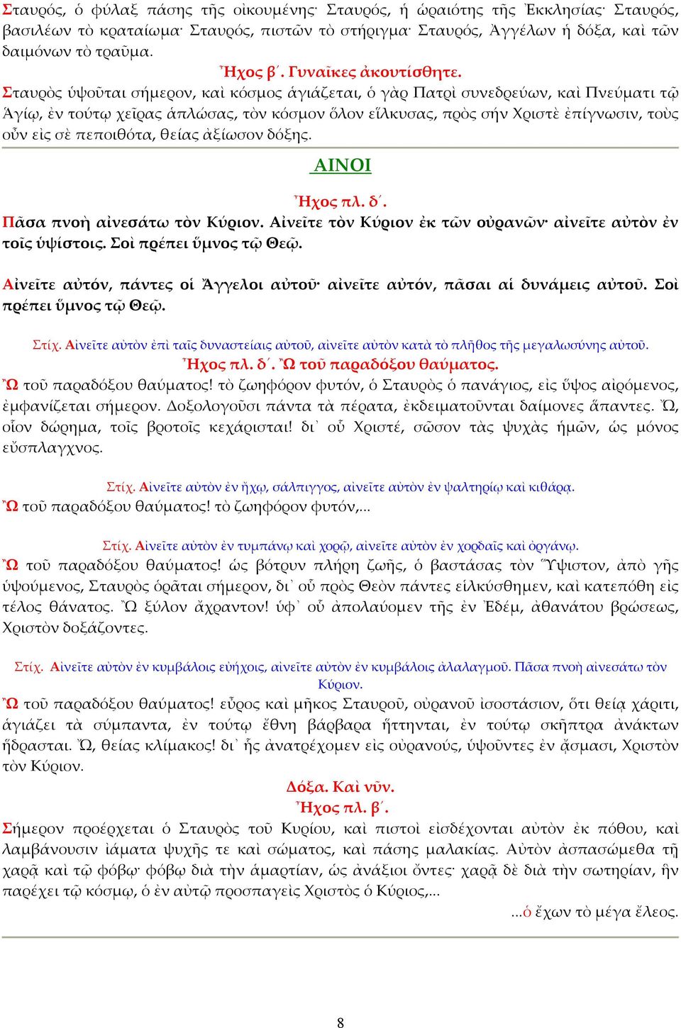 Σταυρὸς ὑψοῦται σήμερον, καὶ κόσμος ἁγιάζεται, ὁ γὰρ Πατρὶ συνεδρεύων, καὶ Πνεύματι τῷ Ἁγίῳ, ἐν τούτῳ χεῖρας ἁπλώσας, τὸν κόσμον ὅλον εἵλκυσας, πρὸς σήν Χριστὲ ἐπίγνωσιν, τοὺς οὖν εἰς σὲ πεποιθότα,
