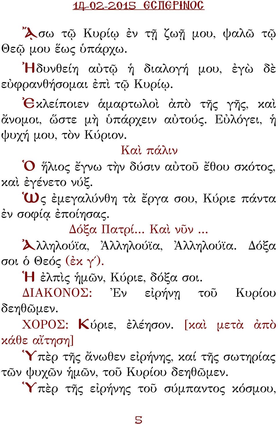 Καὶ πάλιν Ὁ ἥλιος ἔγνω τὴν δύσιν αὐτοῦ ἔθου σκότος, καὶ ἐγένετο νύξ. Ὡς ἐμεγαλύνθη τὰ ἔργα σου, Κύριε πάντα ἐν σοφίᾳ ἐποίησας. Δόξα ατρί... Καὶ νῦν.