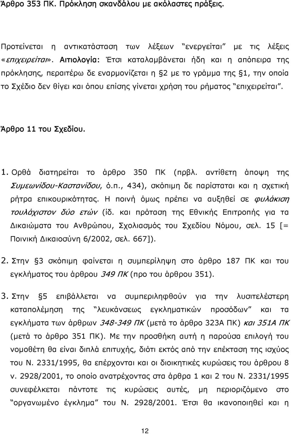 επιχειρείται. Άρθρο 11 του Σχεδίου. 1. Ορθά διατηρείται το άρθρο 350 ΠΚ (πρβλ. αντίθετη άποψη της Συμεωνίδου-Καστανίδου, ό.π., 434), σκόπιμη δε παρίσταται και η σχετική ρήτρα επικουρικότητας.