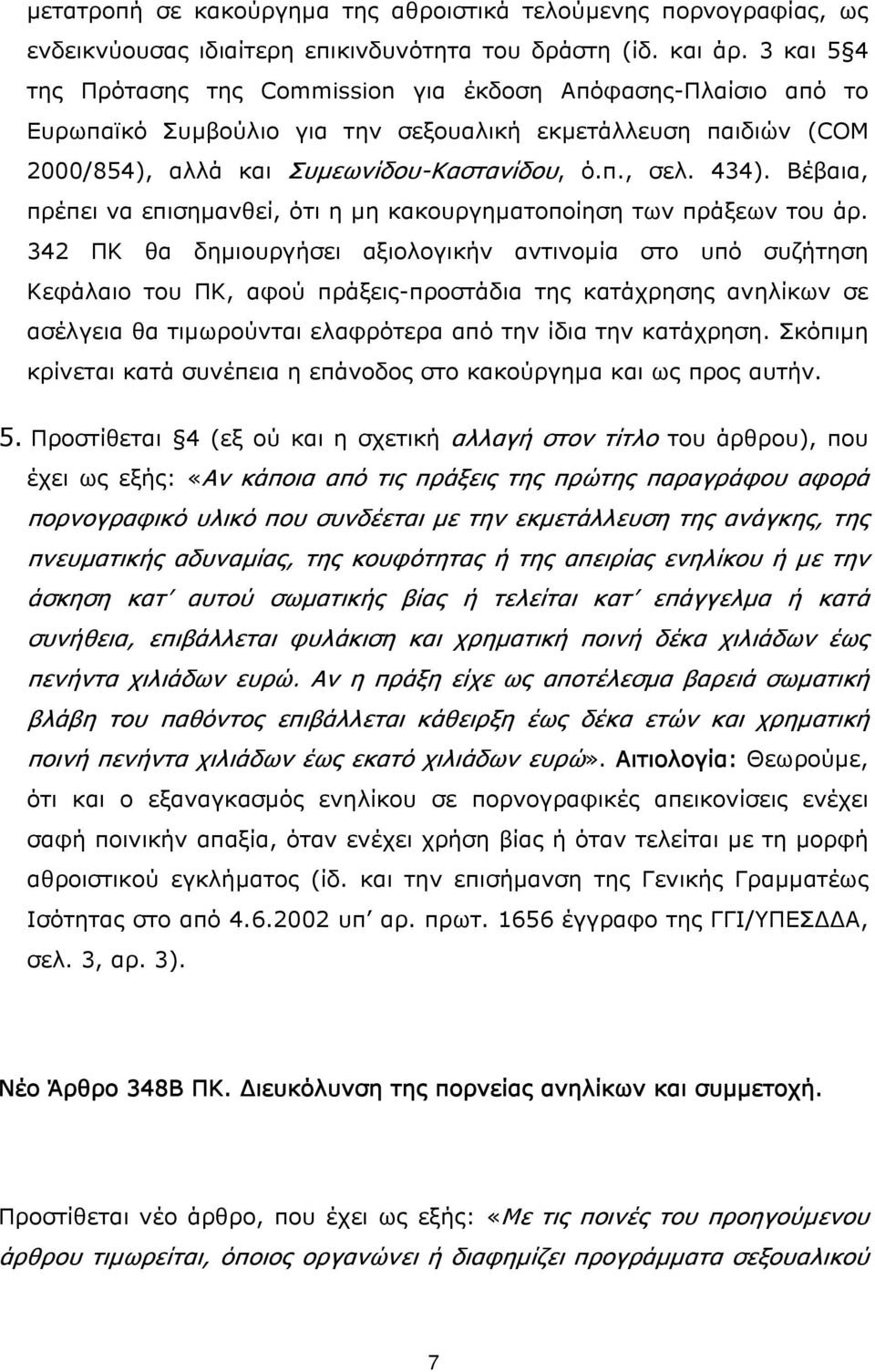 Βέβαια, πρέπει να επισημανθεί, ότι η μη κακουργηματοποίηση των πράξεων του άρ.