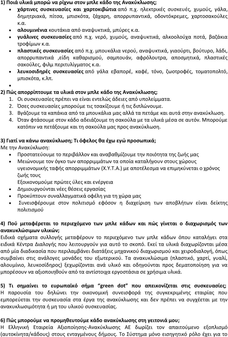 ερό, χυμούς, ααψυκτικά, αλκοολούχα ποτά, βαζάκια τροφίμω κ.α. πλαστικές συσκευασίες από π.χ. μπουκάλια ερού, ααψυκτικά, γιαούρτι, βούτυρο, λάδι, απορρυπατικά,είδη καθαρισμού, σαμπουά, αφρόλουτρα, αποσμητικά, πλαστικές σακούλες, φιλμ περιτυλίγματος κ.