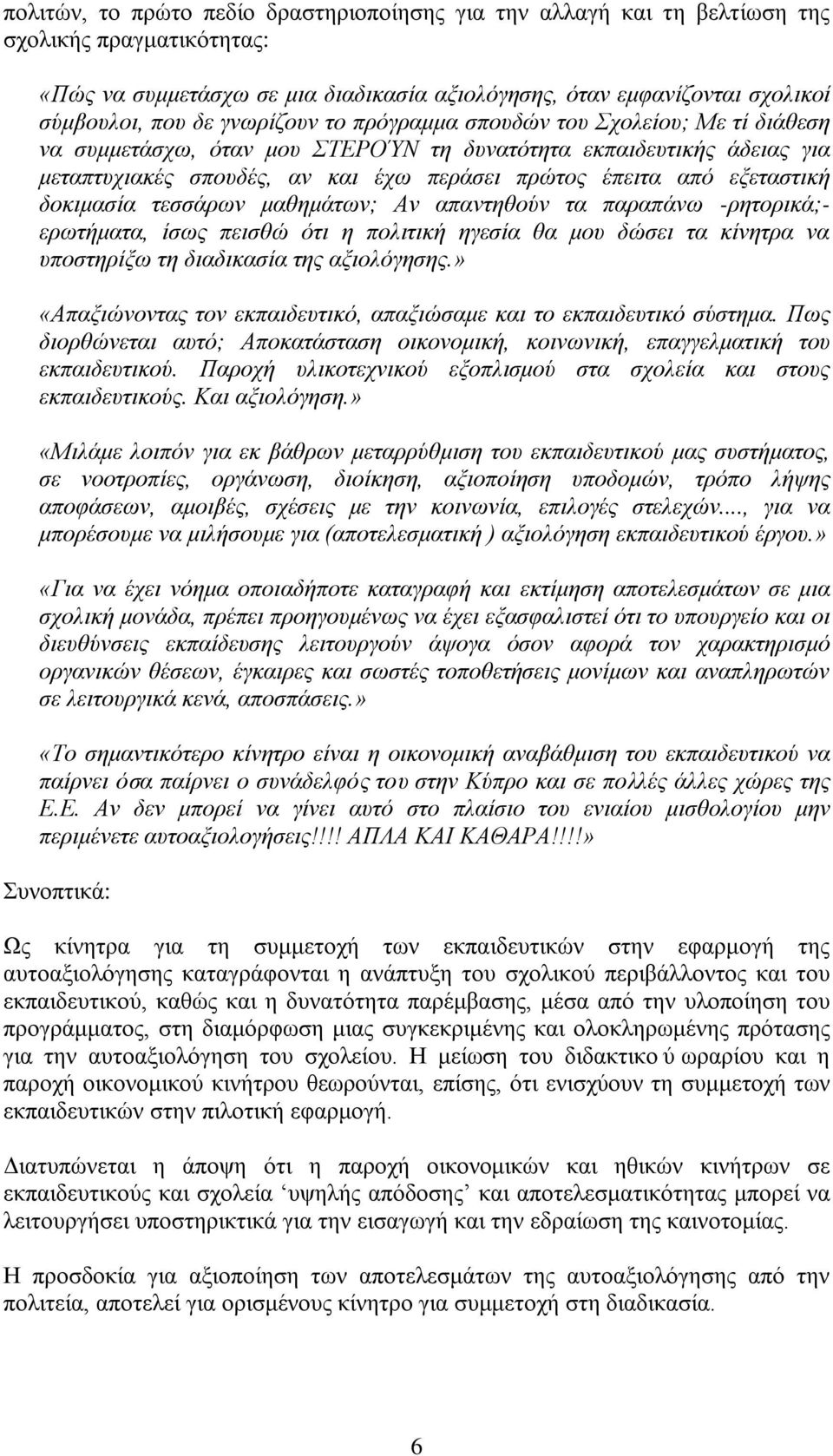 εξεταστική δοκιμασία τεσσάρων μαθημάτων; Αν απαντηθούν τα παραπάνω -ρητορικά;- ερωτήματα, ίσως πεισθώ ότι η πολιτική ηγεσία θα μου δώσει τα κίνητρα να υποστηρίξω τη διαδικασία της αξιολόγησης.