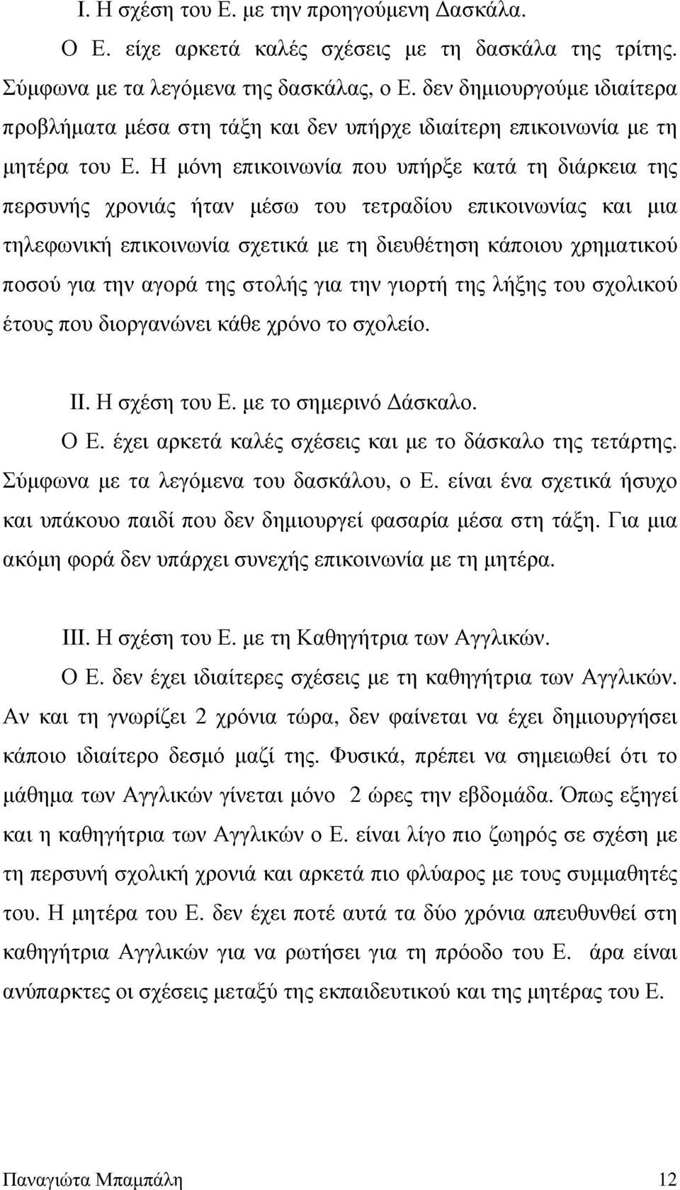 Η μόνη επικοινωνία που υπήρξε κατά τη διάρκεια της περσυνής χρονιάς ήταν μέσω του τετραδίου επικοινωνίας και μια τηλεφωνική επικοινωνία σχετικά με τη διευθέτηση κάποιου χρηματικού ποσού για την αγορά