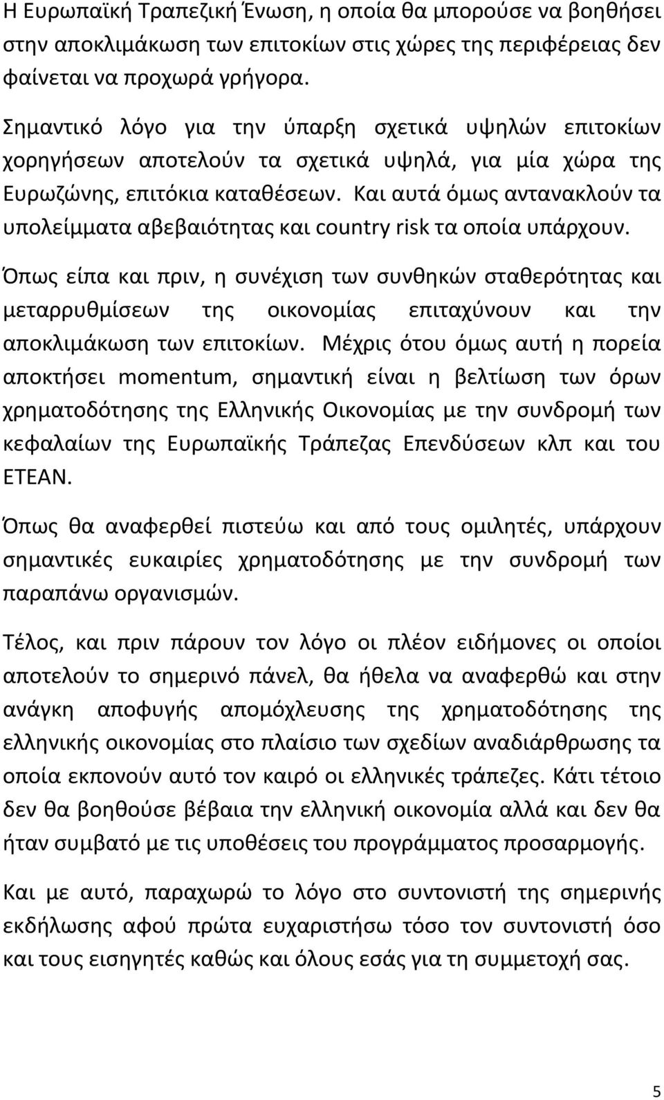 Και αυτά όμως αντανακλούν τα υπολείμματα αβεβαιότητας και country risk τα οποία υπάρχουν.