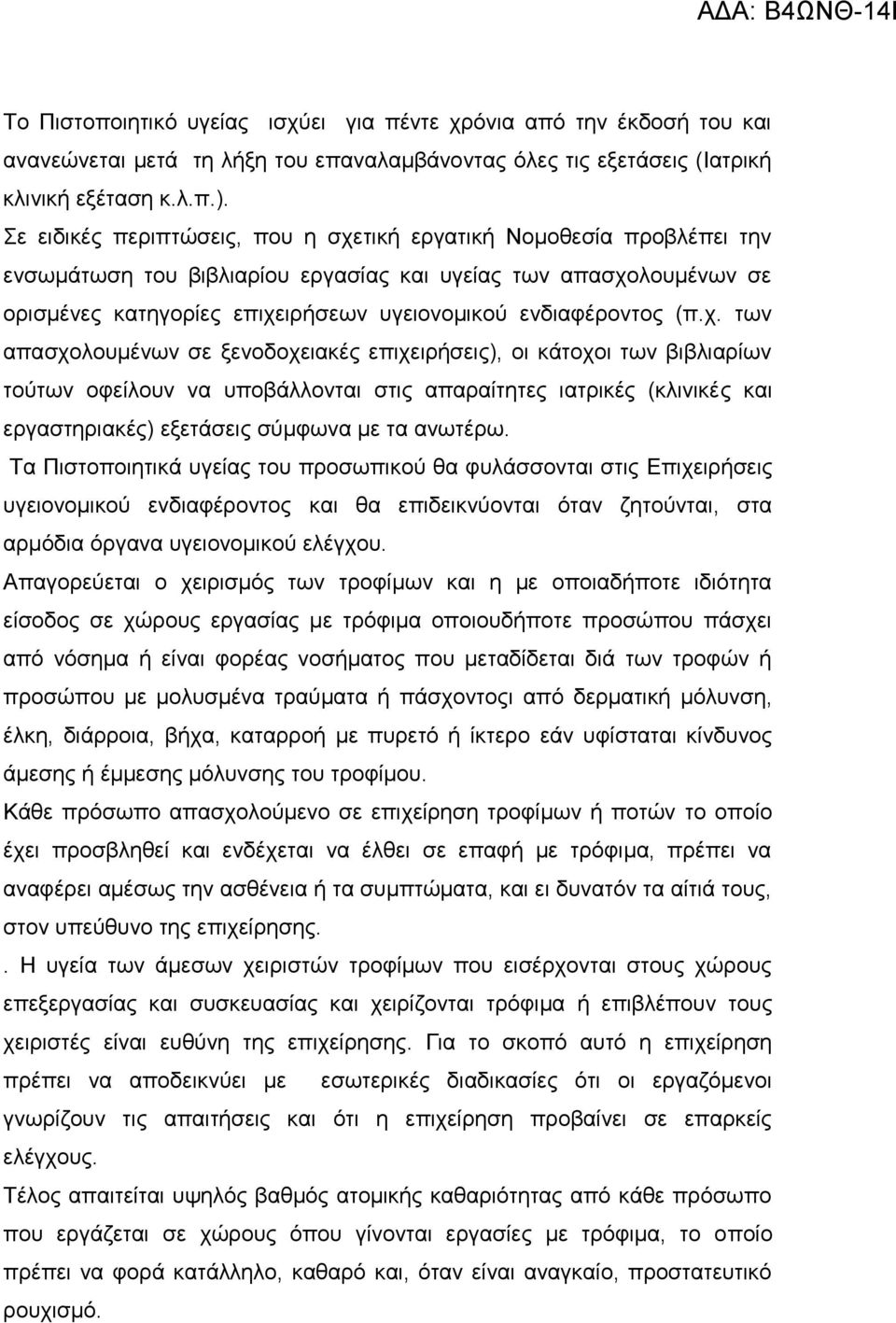 (π.χ. των απασχολουμένων σε ξενοδοχειακές επιχειρήσεις), οι κάτοχοι των βιβλιαρίων τούτων οφείλουν να υποβάλλονται στις απαραίτητες ιατρικές (κλινικές και εργαστηριακές) εξετάσεις σύμφωνα με τα